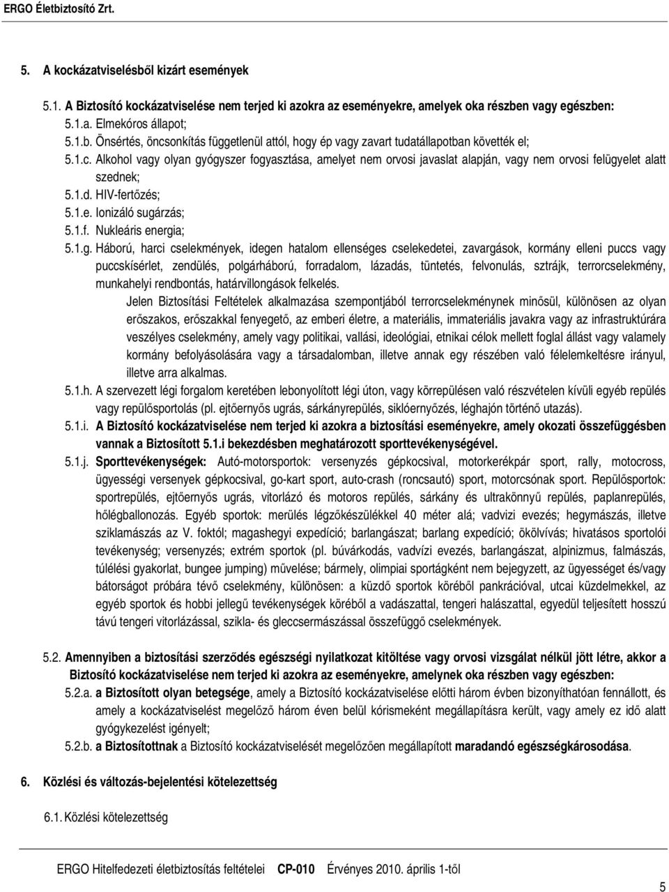 1.g. Háború, harci cselekmények, idegen hatalom ellenséges cselekedetei, zavargások, kormány elleni puccs vagy puccskísérlet, zendülés, polgárháború, forradalom, lázadás, tüntetés, felvonulás,