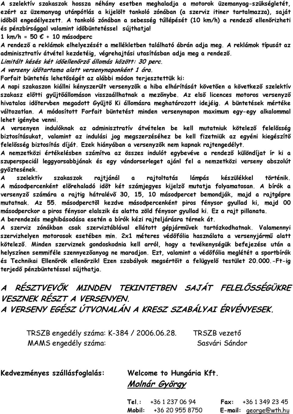 1 km/h = 50 + 10 másodperc A rendező a reklámok elhelyezését a mellékletben található ábrán adja meg.