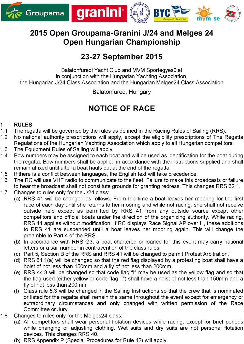 1 The regatta will be governed by the rules as defined in the Racing Rules of Sailing (RRS). 1.