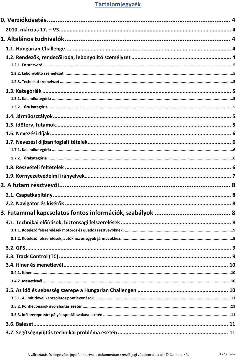 .. 5 1.6. Nevezési díjak... 6 1.7. Nevezési díjban foglalt tételek... 6 1.7.1. Kalandkategória... 6 1.7.2. Túrakategória... 6 1.8. Részvételi feltételek... 6 1.9. Környezetvédelmi irányelvek... 7 2.