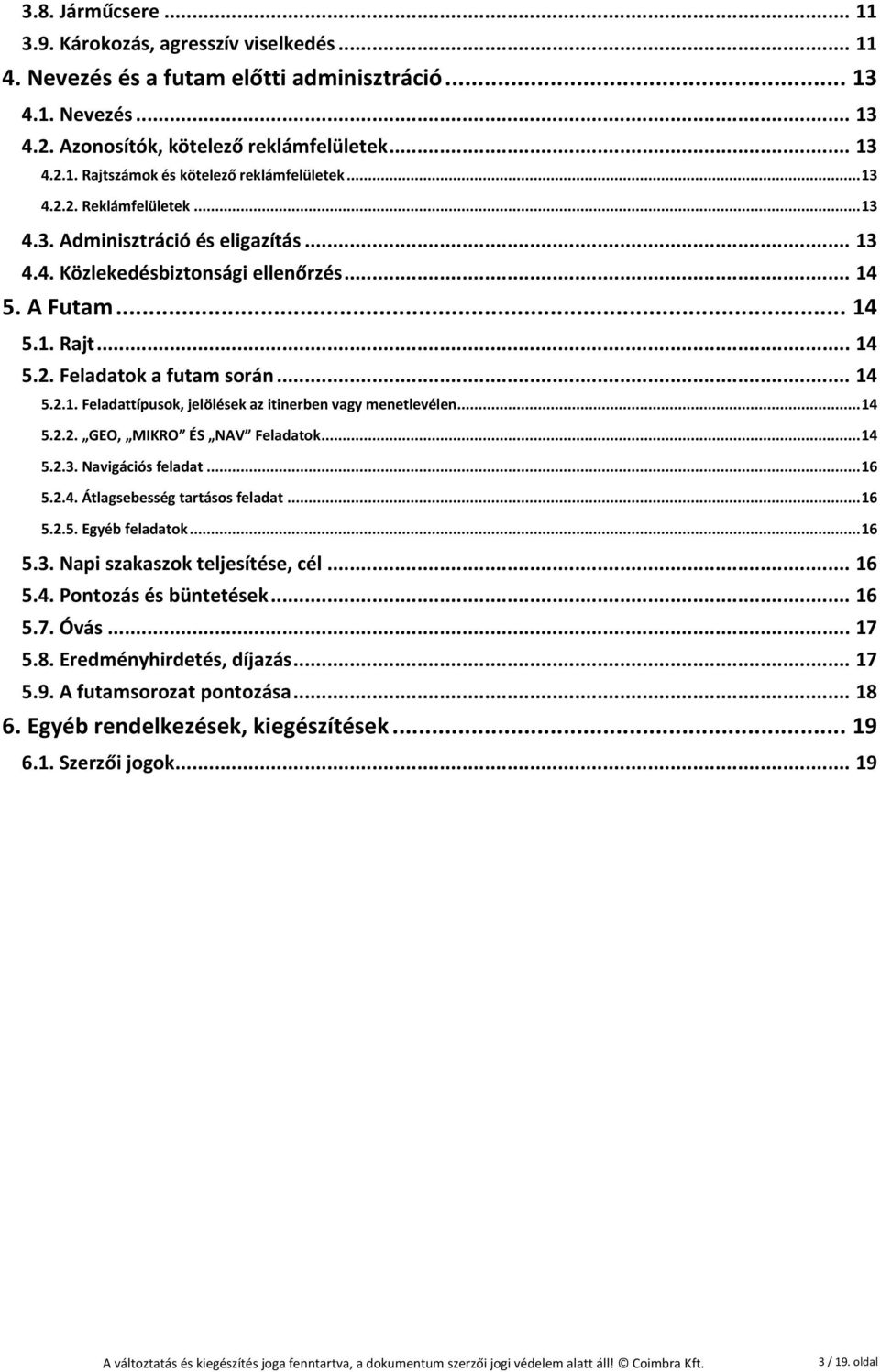 .. 14 5.2.2. GEO, MIKRO ÉS NAV Feladatok... 14 5.2.3. Navigációs feladat... 16 5.2.4. Átlagsebesség tartásos feladat... 16 5.2.5. Egyéb feladatok... 16 5.3. Napi szakaszok teljesítése, cél... 16 5.4. Pontozás és büntetések.