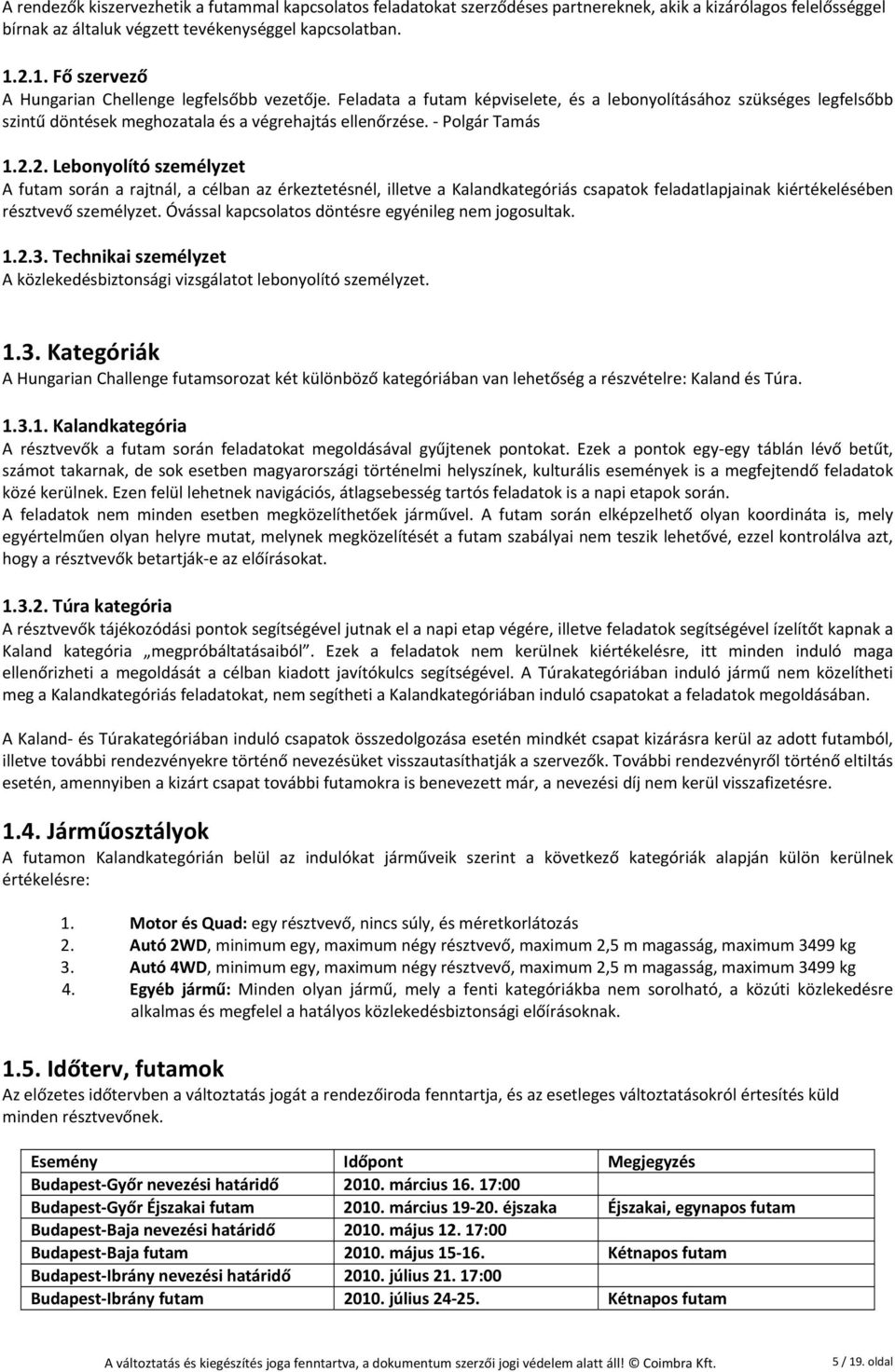 Polgár Tamás 1.2.2. Lebonyolító személyzet A futam során a rajtnál, a célban az érkeztetésnél, illetve a Kalandkategóriás csapatok feladatlapjainak kiértékelésében résztvevő személyzet.