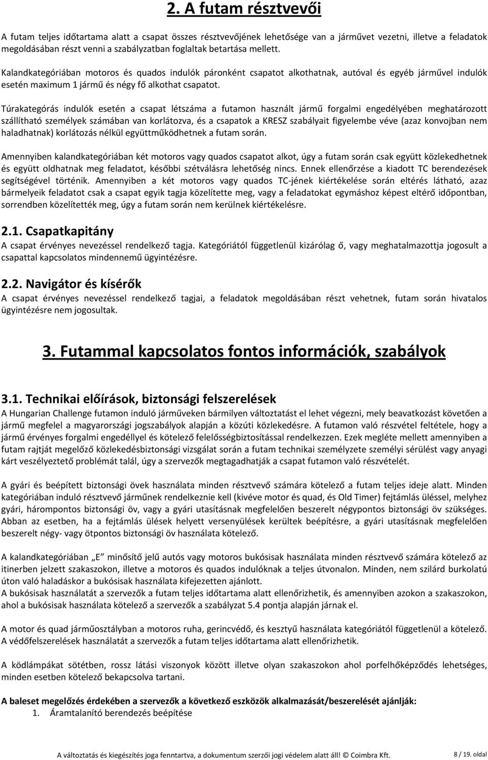 Túrakategórás indulók esetén a csapat létszáma a futamon használt jármű forgalmi engedélyében meghatározott szállítható személyek számában van korlátozva, és a csapatok a KRESZ szabályait figyelembe