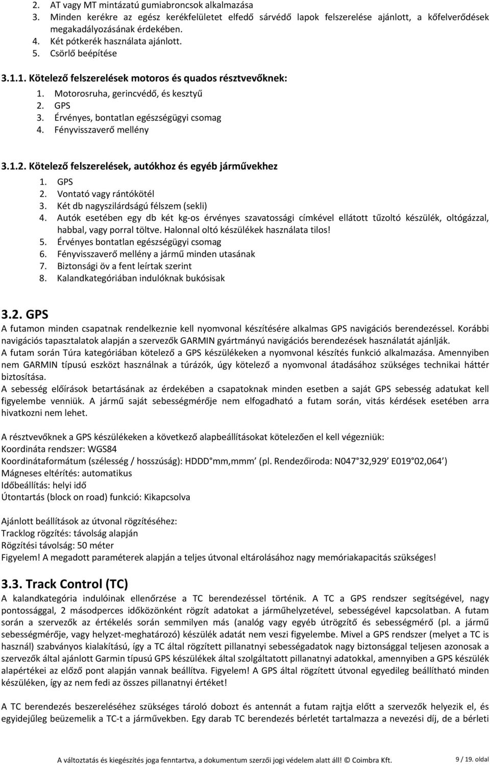 Érvényes, bontatlan egészségügyi csomag 4. Fényvisszaverő mellény 3.1.2. Kötelező felszerelések, autókhoz és egyéb járművekhez 1. GPS 2. Vontató vagy rántókötél 3.