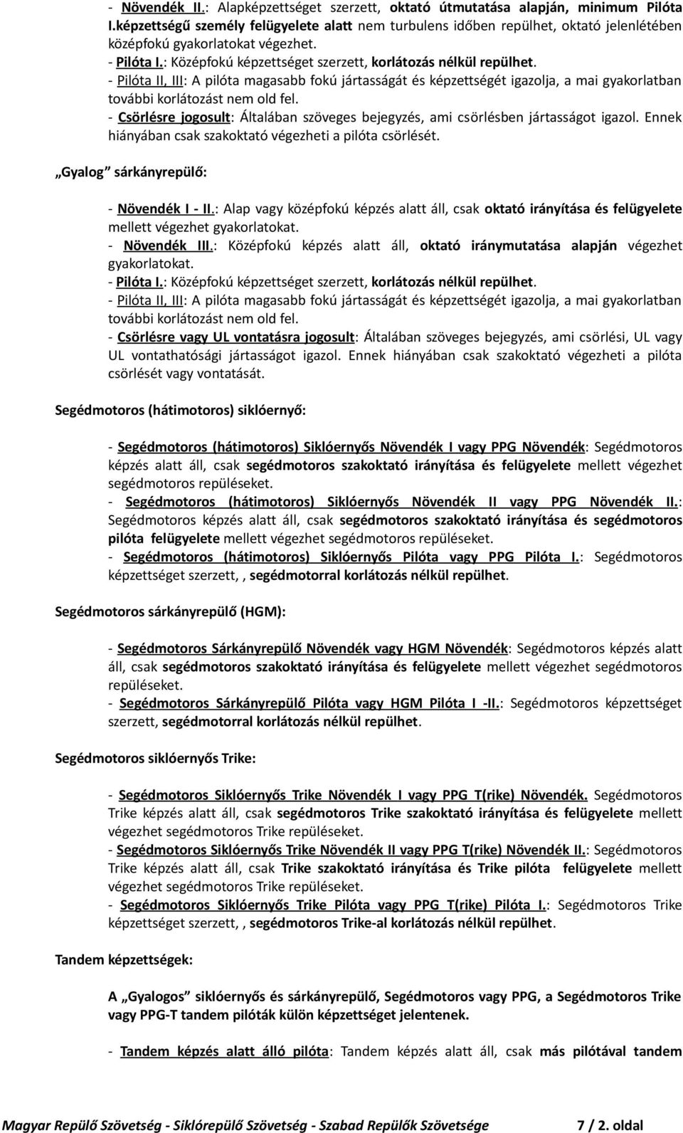 - Pilóta II, III: A pilóta magasabb fokú jártasságát és képzettségét igazolja, a mai gyakorlatban további korlátozást nem old fel.