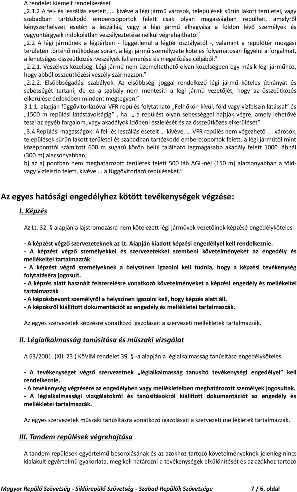 a légi jármű elhagyása a földön lévő személyek és vagyontárgyaik indokolatlan veszélyeztetése nélkül végrehajtható. 2.