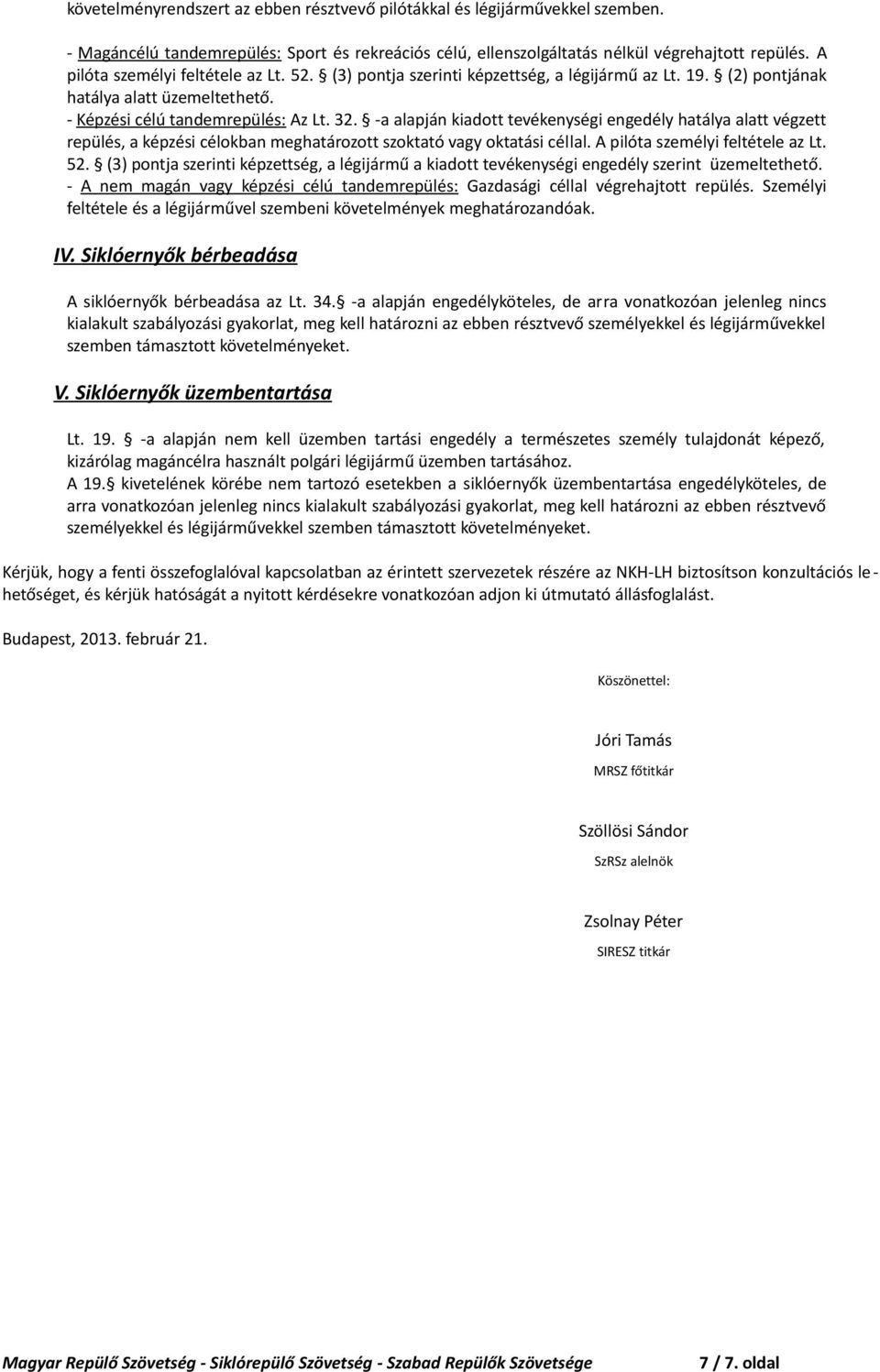 -a alapján kiadott tevékenységi engedély hatálya alatt végzett repülés, a képzési célokban meghatározott szoktató vagy oktatási céllal. A pilóta személyi feltétele az Lt. 52.