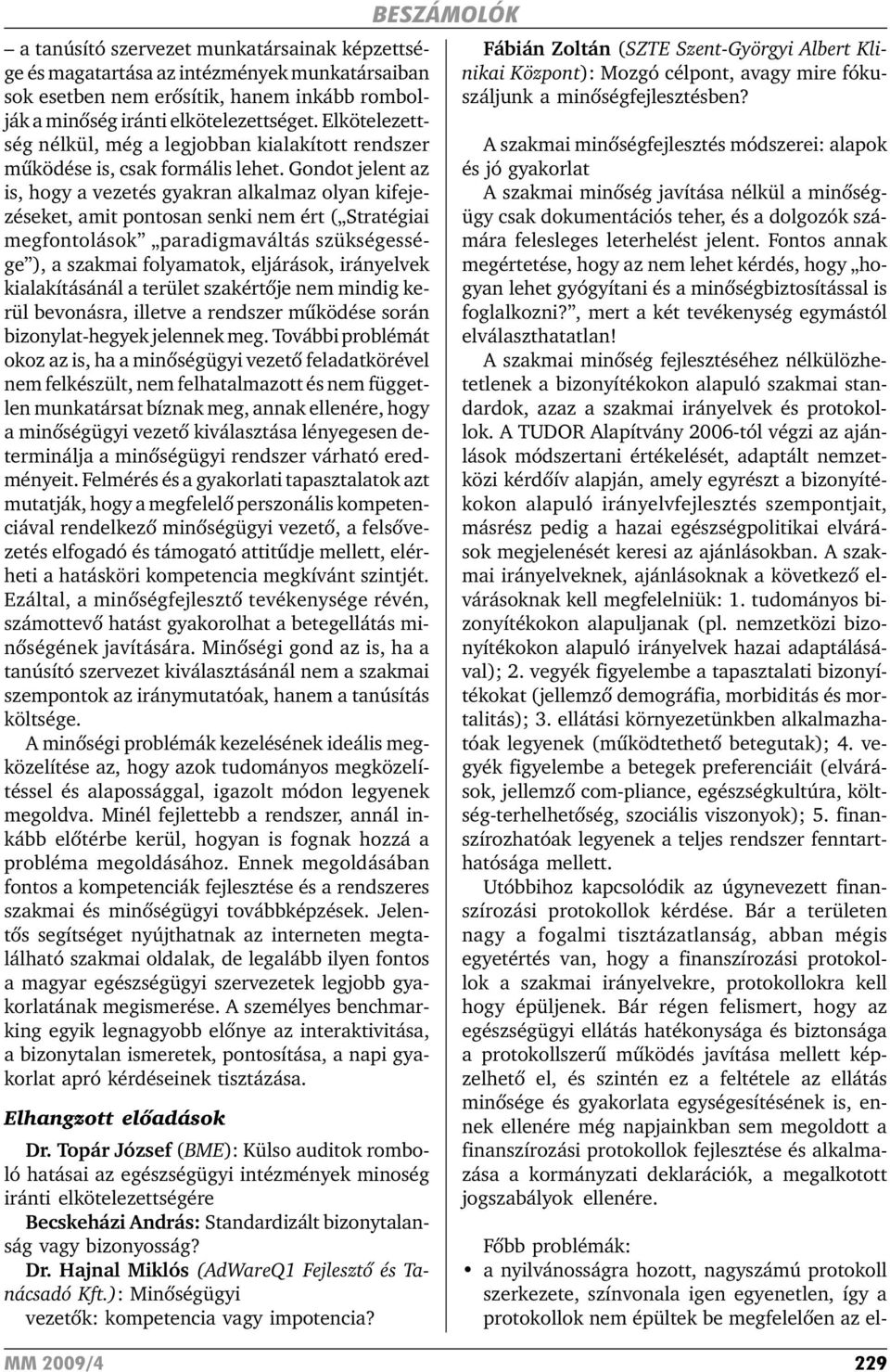 Gondot jelent az is, hogy a vezetés gyakran alkalmaz olyan kifejezéseket, amit pontosan senki nem ért ( Stratégiai megfontolások paradigmaváltás szükségessége ), a szakmai folyamatok, eljárások,