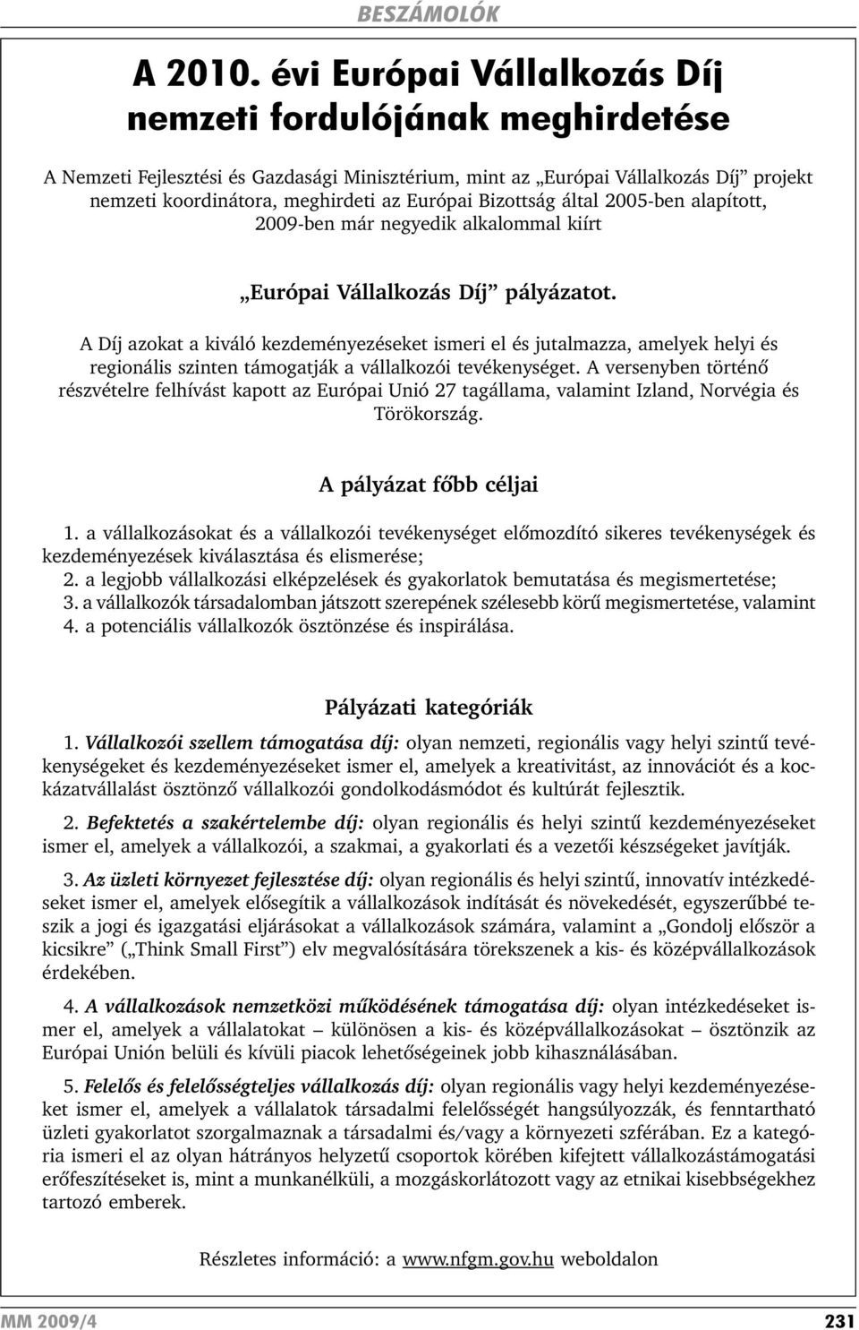 Bizottság által 2005-ben alapított, 2009-ben már negyedik alkalommal kiírt Európai Vállalkozás Díj pályázatot.