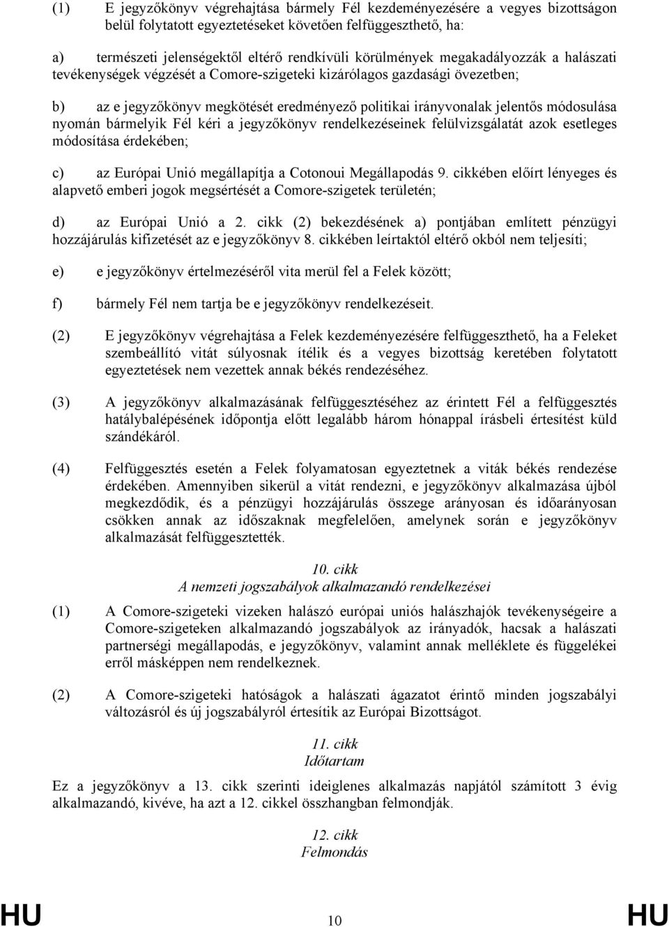 módosulása nyomán bármelyik Fél kéri a jegyzőkönyv rendelkezéseinek felülvizsgálatát azok esetleges módosítása érdekében; c) az Európai Unió megállapítja a Cotonoui Megállapodás 9.