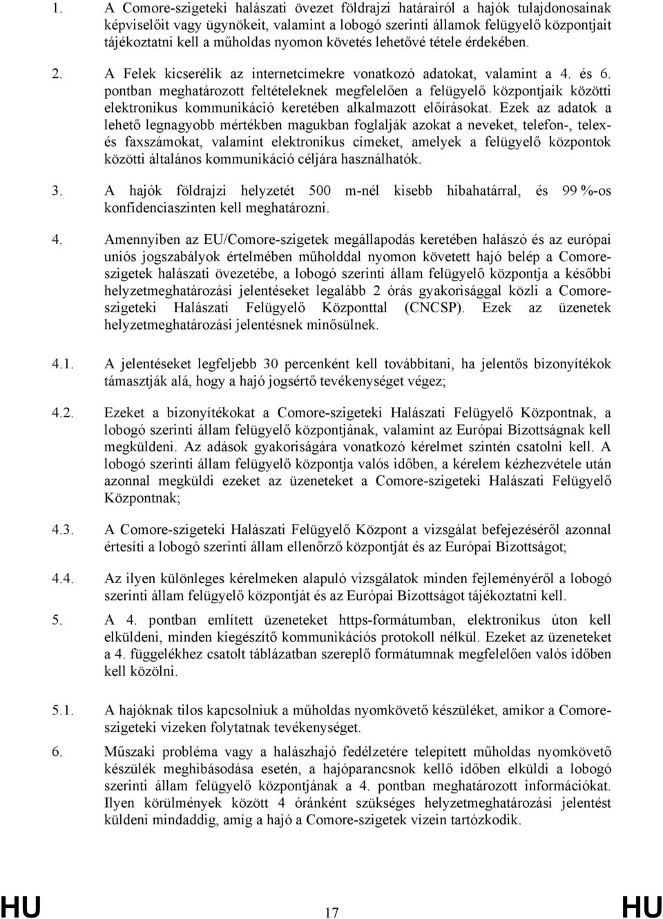 pontban meghatározott feltételeknek megfelelően a felügyelő központjaik közötti elektronikus kommunikáció keretében alkalmazott előírásokat.