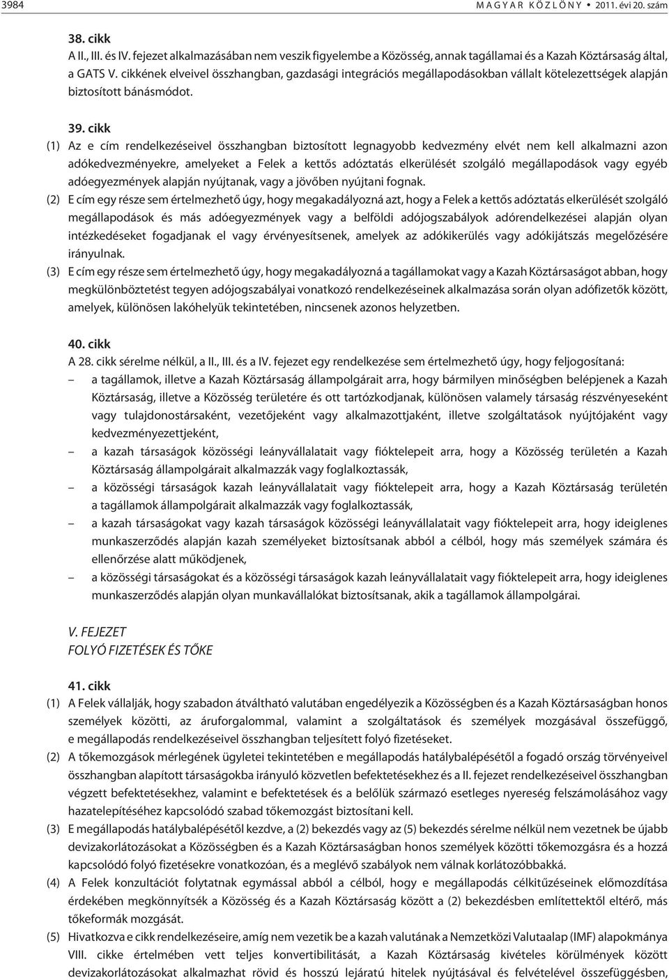 cikk (1) Az e cím rendelkezéseivel összhangban biztosított legnagyobb kedvezmény elvét nem kell alkalmazni azon adókedvezményekre, amelyeket a Felek a kettõs adóztatás elkerülését szolgáló