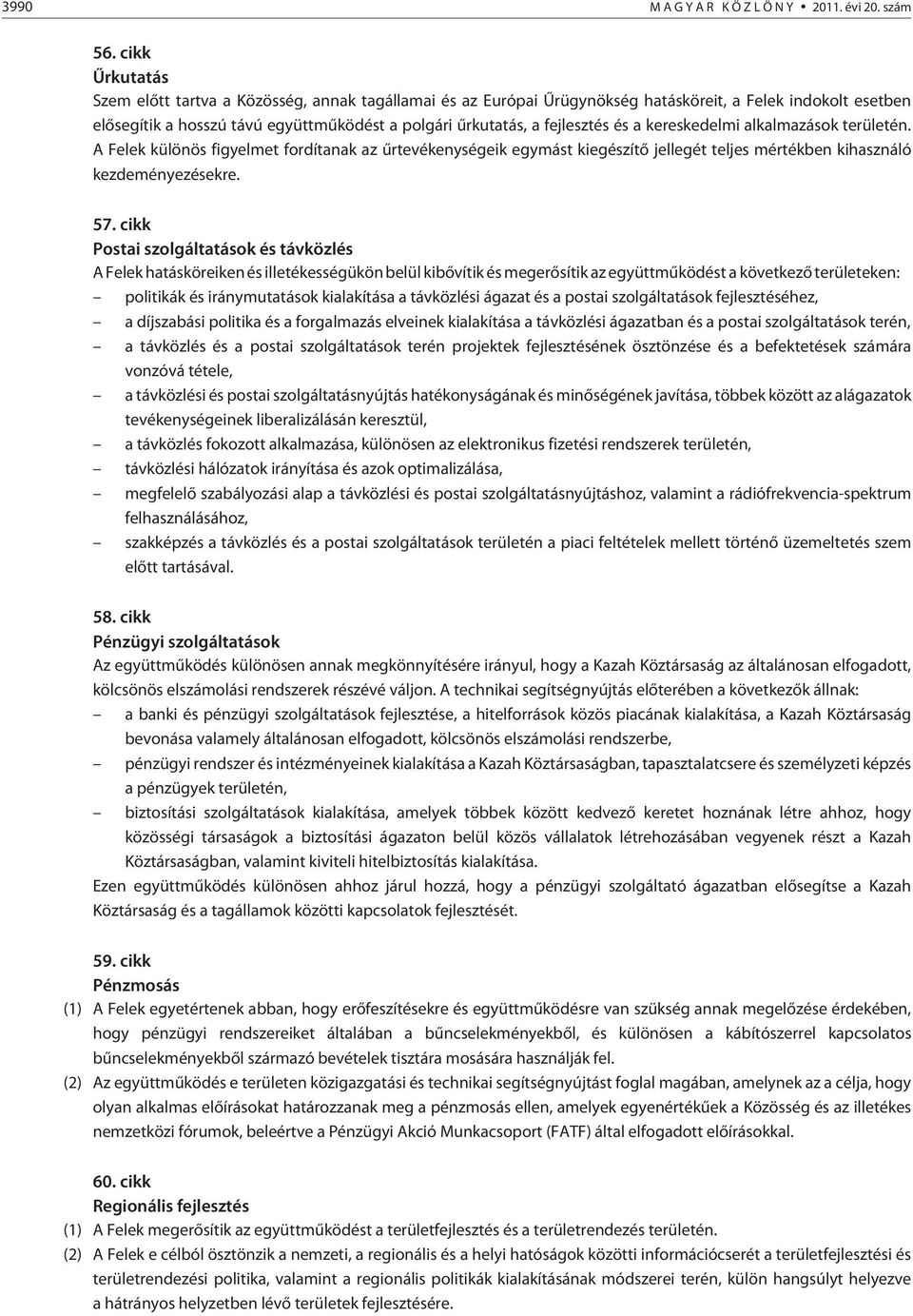 és a kereskedelmi alkalmazások területén. A Felek különös figyelmet fordítanak az ûrtevékenységeik egymást kiegészítõ jellegét teljes mértékben kihasználó kezdeményezésekre. 57.