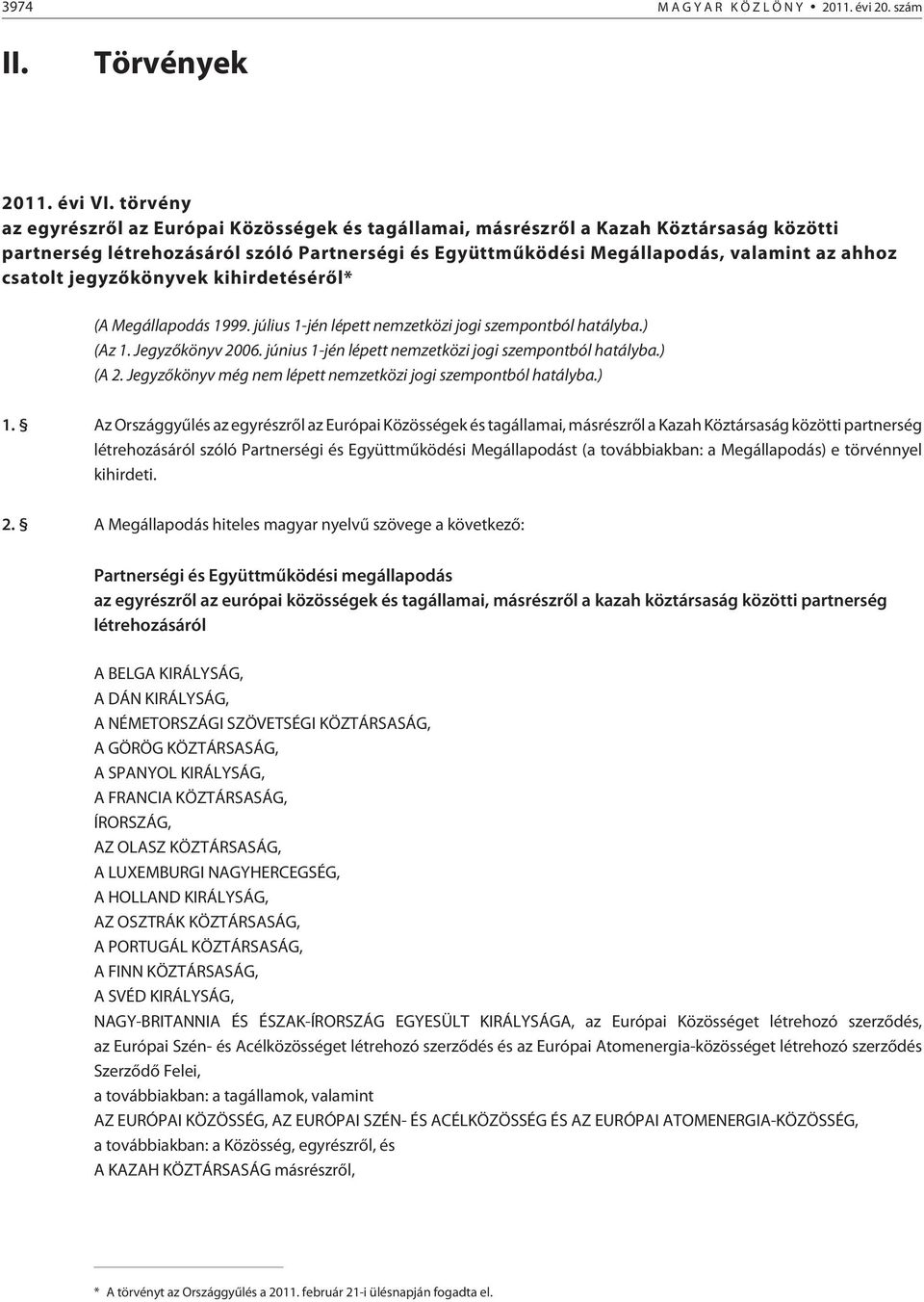 jegyzõkönyvek kihirdetésérõl* (A Megállapodás 1999. július 1-jén lépett nemzetközi jogi szempontból hatályba.) (Az 1. Jegyzõkönyv 26. június 1-jén lépett nemzetközi jogi szempontból hatályba.) (A 2.