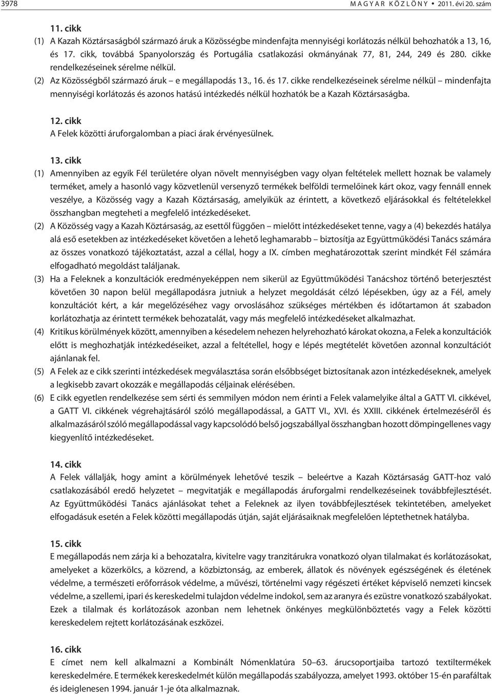 cikke rendelkezéseinek sérelme nélkül mindenfajta mennyiségi korlátozás és azonos hatású intézkedés nélkül hozhatók be a Kazah Köztársaságba. 12.