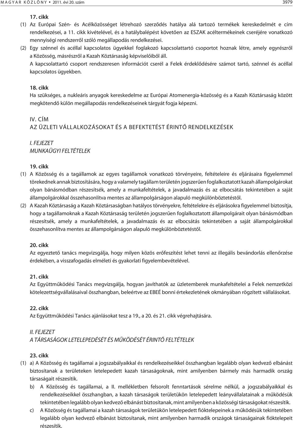 (2) Egy szénnel és acéllal kapcsolatos ügyekkel foglakozó kapcsolattartó csoportot hoznak létre, amely egyrészrõl a Közösség, másrészrõl a Kazah Köztársaság képviselõibõl áll.