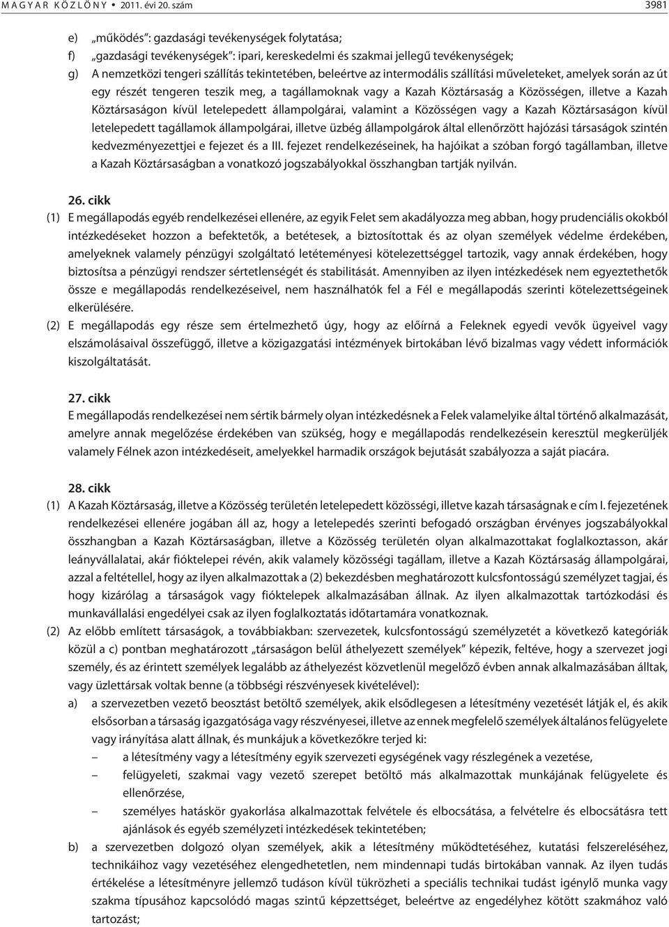 az intermodális szállítási mûveleteket, amelyek során az út egy részét tengeren teszik meg, a tagállamoknak vagy a Kazah Köztársaság a Közösségen, illetve a Kazah Köztársaságon kívül letelepedett