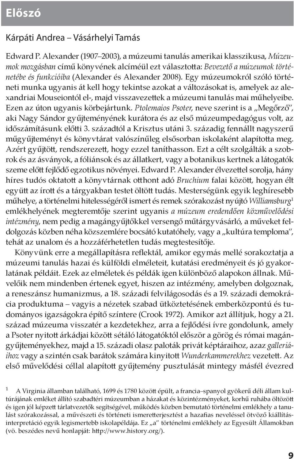 Egy múzeumokról szóló történeti munka ugyanis át kell hogy tekintse azokat a változásokat is, amelyek az alexandriai Mouseiontól el-, majd visszavezettek a múzeumi tanulás mai műhelyei be.