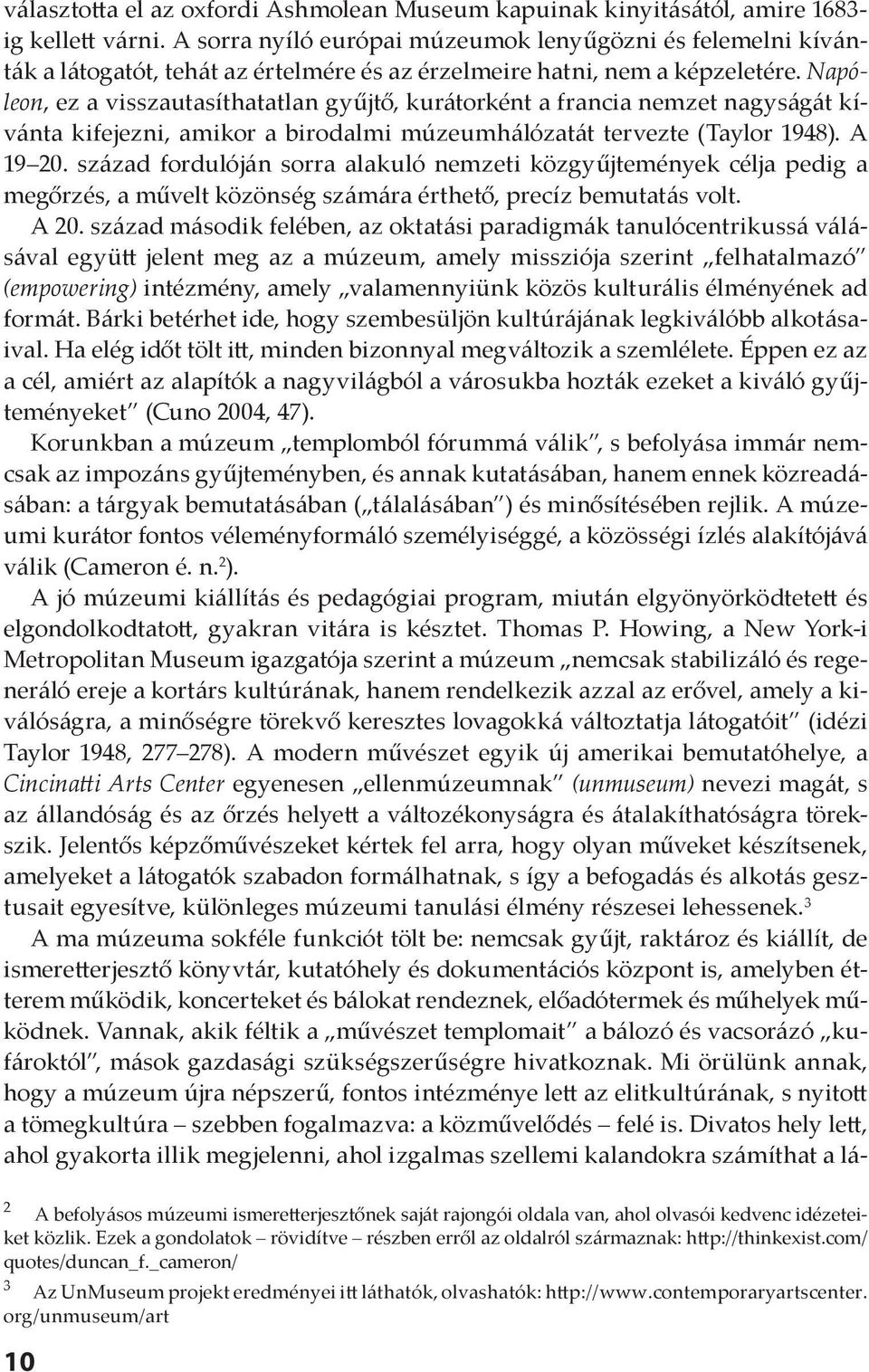 Napóleon, ez a visszautasíthatatlan gyűjtő, kurátorként a francia nemzet nagyságát kívánta kifejezni, amikor a birodalmi múzeumhálózatát tervezte (Taylor 1948). A 19 20.