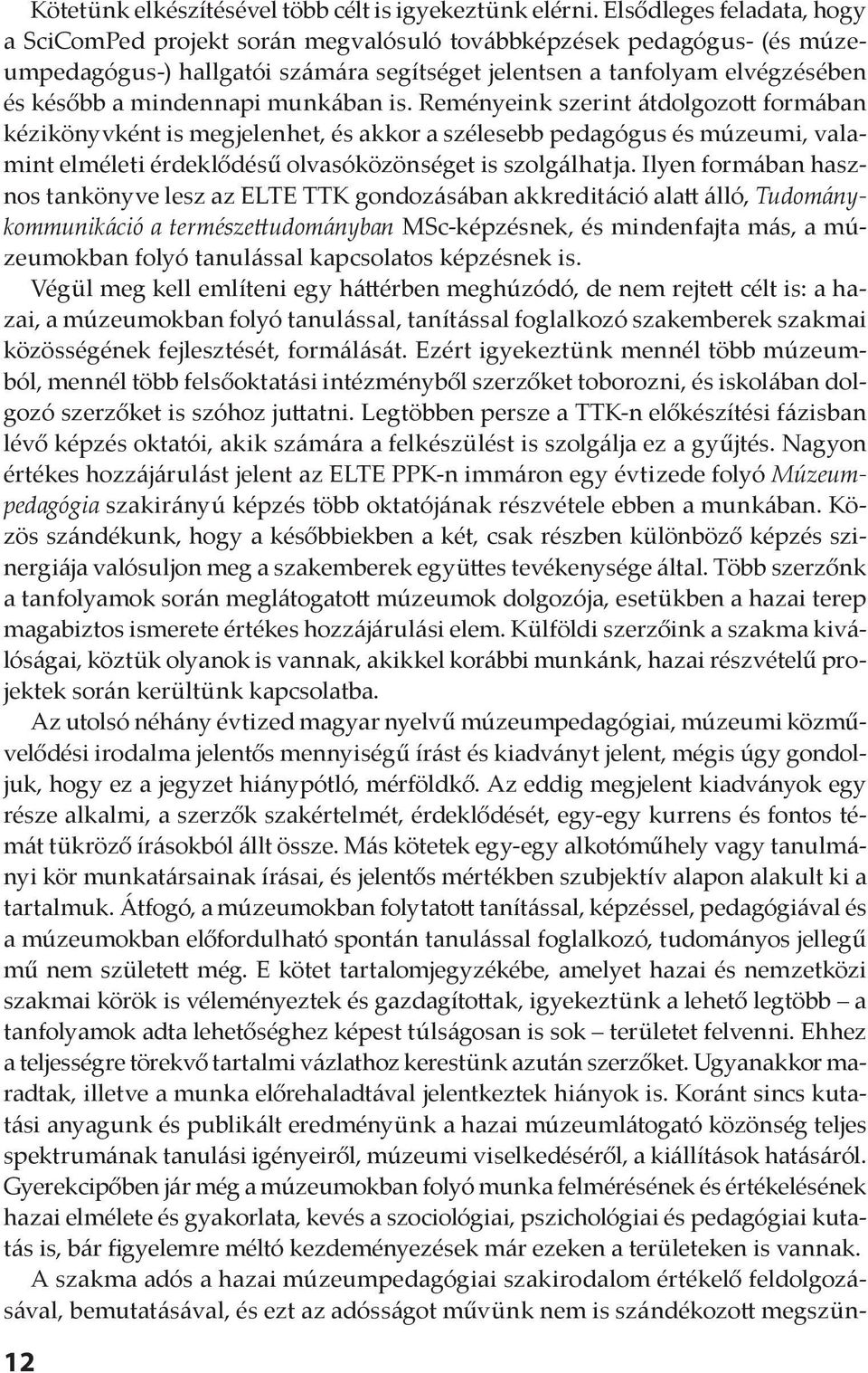 munkában is. Reményeink szerint átdolgozott formában kézikönyvként is megjelenhet, és akkor a szélesebb pedagógus és múzeumi, valamint elméleti érdeklődésű olvasóközönséget is szolgálhatja.