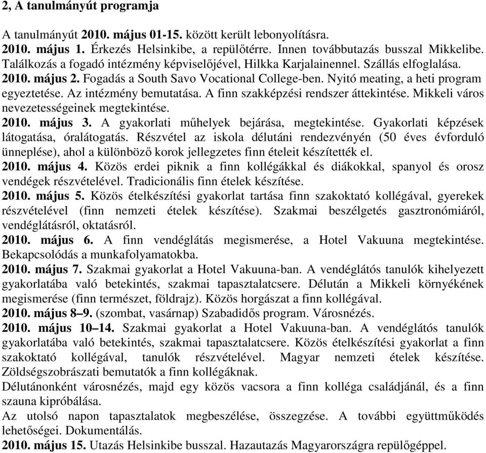 Az intézmény bemutatása. A finn szakképzési rendszer áttekintése. Mikkeli város nevezetességeinek megtekintése. 2010. május 3. A gyakorlati mőhelyek bejárása, megtekintése.