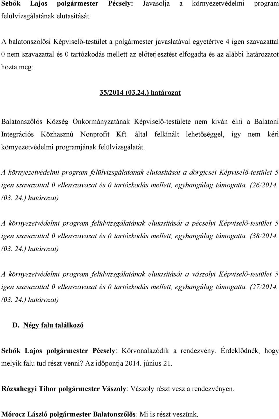 meg: 35/2014 (03.24.) határozat Balatonszőlős Község Önkormányzatának Képviselő-testülete nem kíván élni a Balatoni Integrációs Közhasznú Nonprofit Kft.