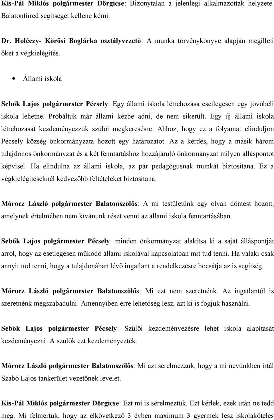 Állami iskola Sebők Lajos polgármester Pécsely: Egy állami iskola létrehozása esetlegesen egy jövőbeli iskola lehetne. Próbáltuk már állami kézbe adni, de nem sikerült.