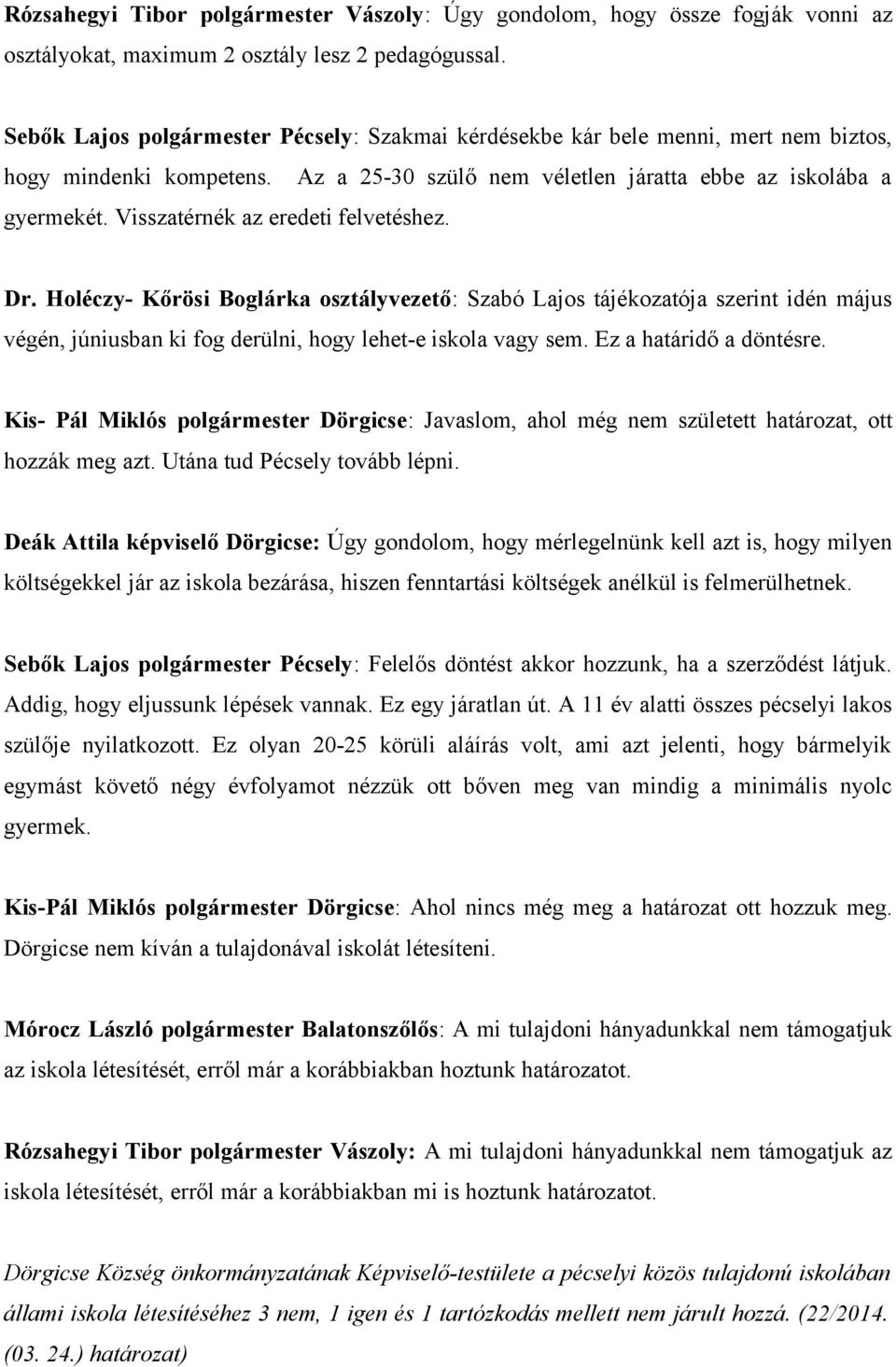 Visszatérnék az eredeti felvetéshez. Dr. Holéczy- Kőrösi Boglárka osztályvezető: Szabó Lajos tájékozatója szerint idén május végén, júniusban ki fog derülni, hogy lehet-e iskola vagy sem.