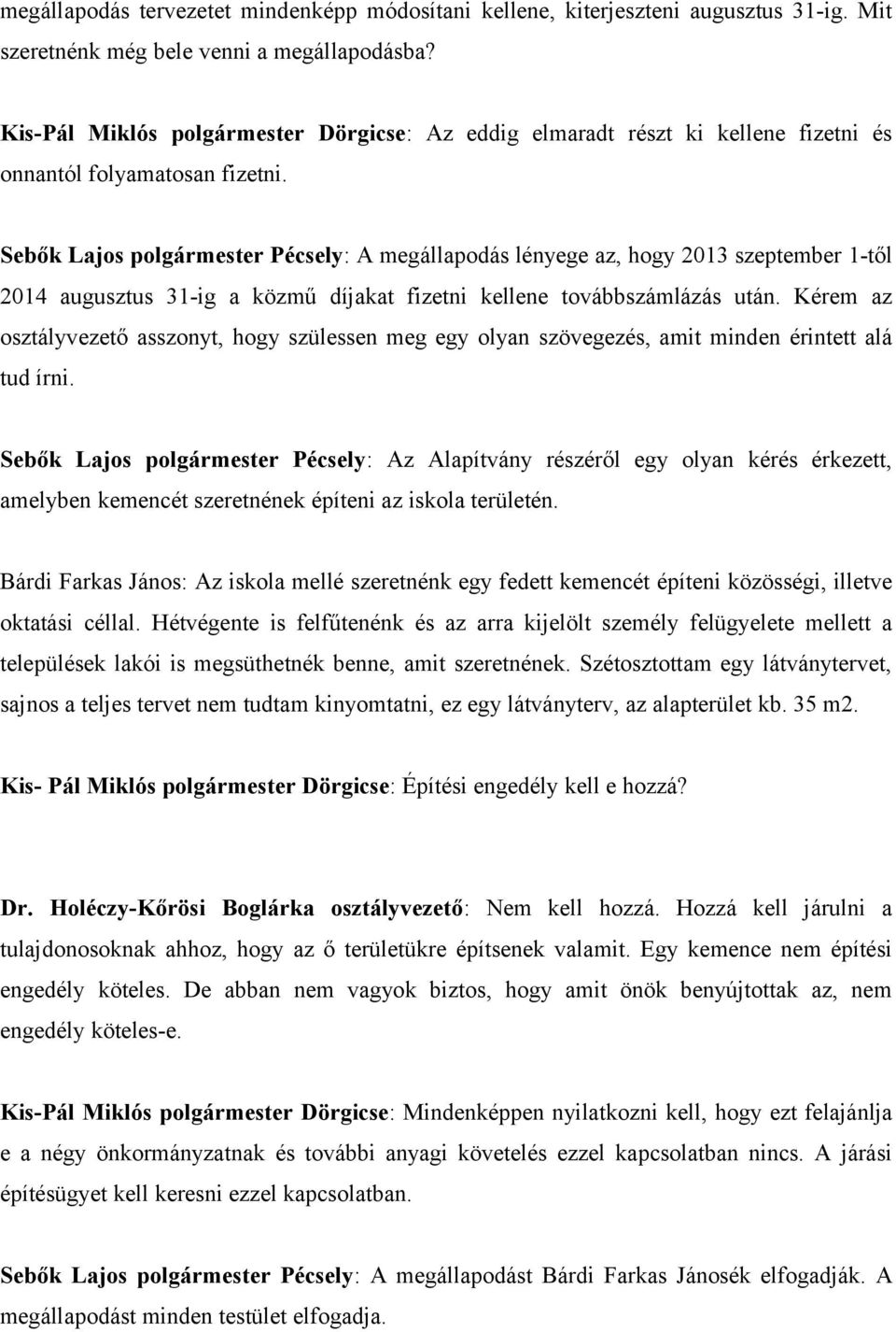 Sebők Lajos polgármester Pécsely: A megállapodás lényege az, hogy 2013 szeptember 1-től 2014 augusztus 31-ig a közmű díjakat fizetni kellene továbbszámlázás után.