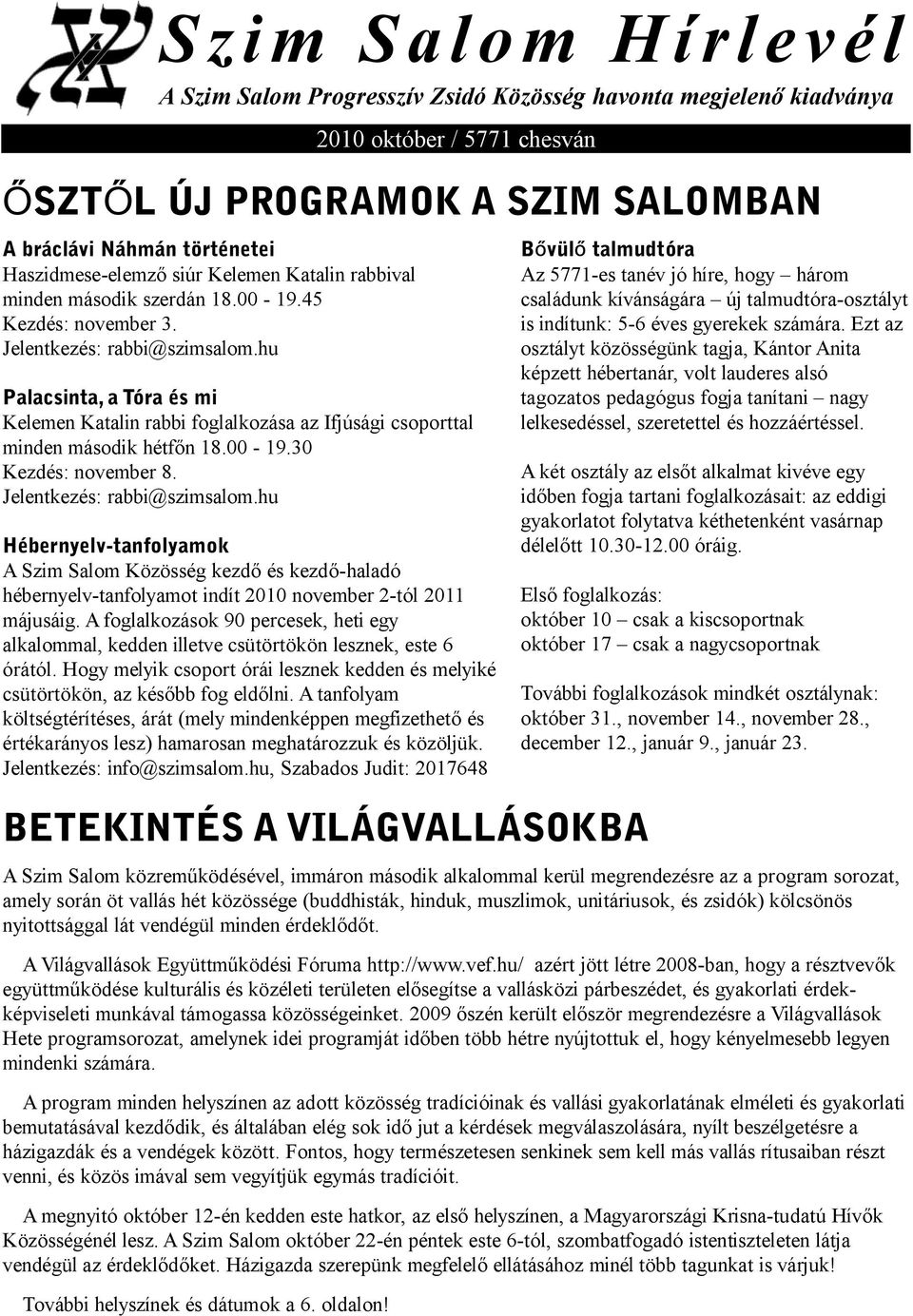 hu Palacsinta, a Tóra és mi Kelemen Katalin rabbi foglalkozása az Ifjúsági csoporttal minden második hétfőn 18.00-19.30 Kezdés: november 8. Jelentkezés: rabbi@szimsalom.