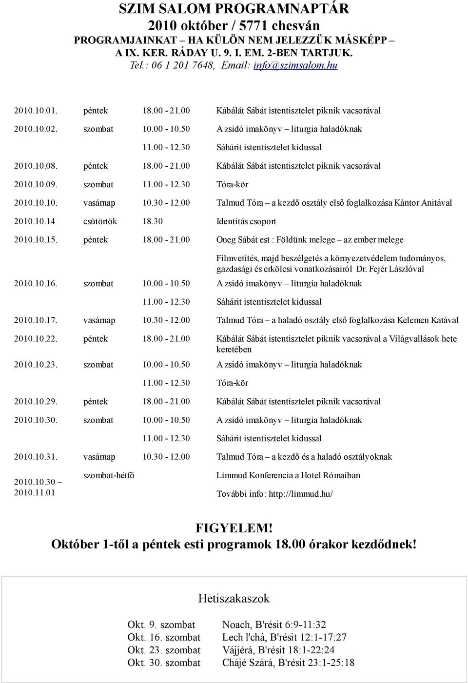 szombat 11.00-12.30 Tóra-kör 2010.10.10. vasárnap 10.30-12.00 Talmud Tóra a kezdő osztály első foglalkozása Kántor Anitával 2010.10.14 csütörtök 18.30 Identitás csoport 2010.10.15. péntek 18.00-21.