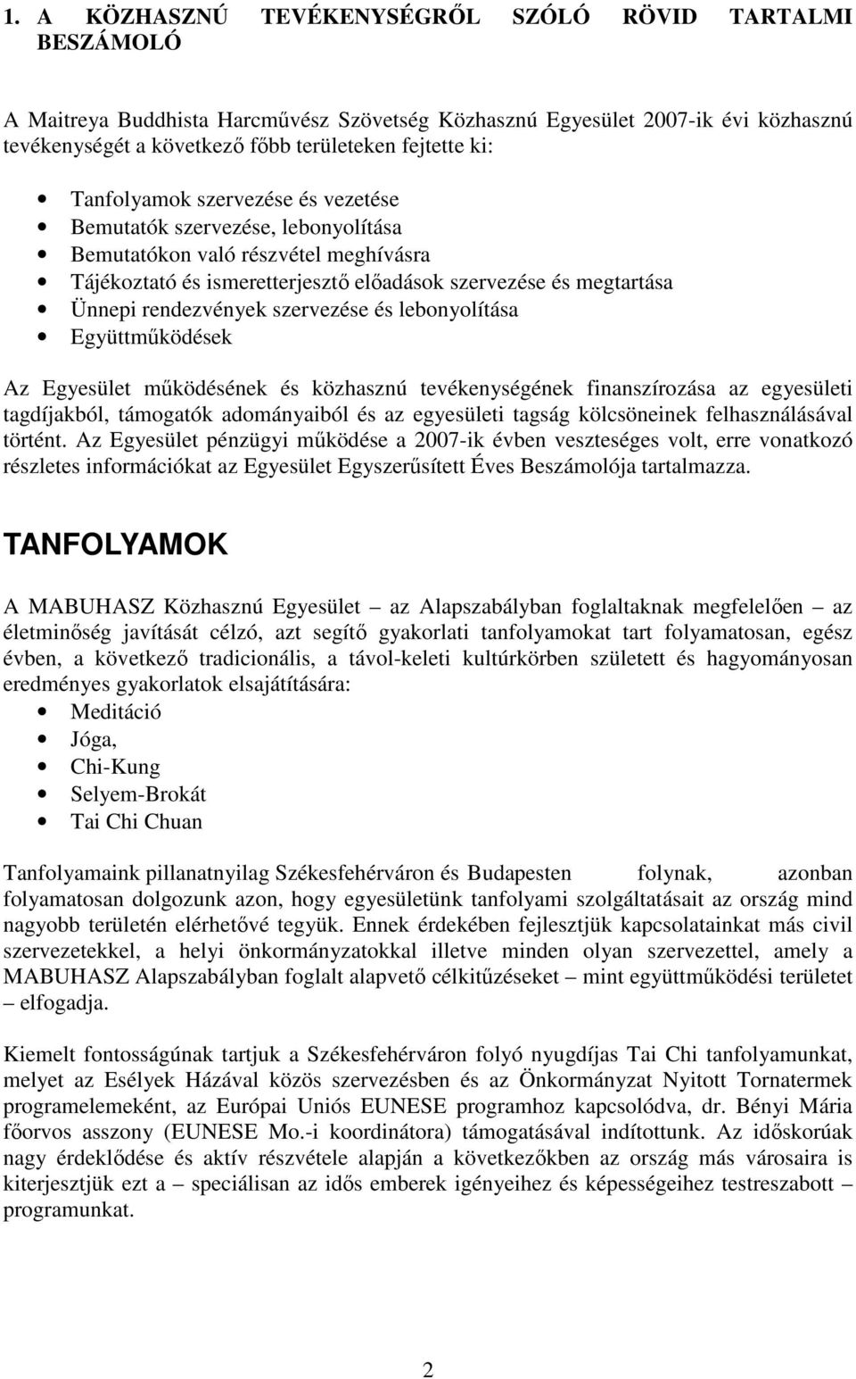 szervezése és lebonyolítása Együttműködések Az Egyesület működésének és közhasznú tevékenységének finanszírozása az egyesületi tagdíjakból, támogatók adományaiból és az egyesületi tagság kölcsöneinek