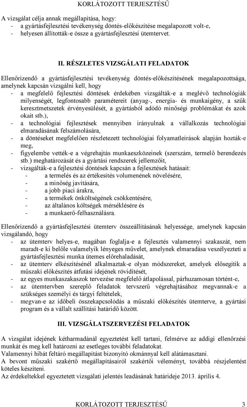 érdekében vizsgálták-e a meglévő technológiák milyenségét, legfontosabb paramétereit (anyag-, energia- és munkaigény, a szűk keresztmetszetek érvényesülését, a gyártásból adódó minőségi problémákat