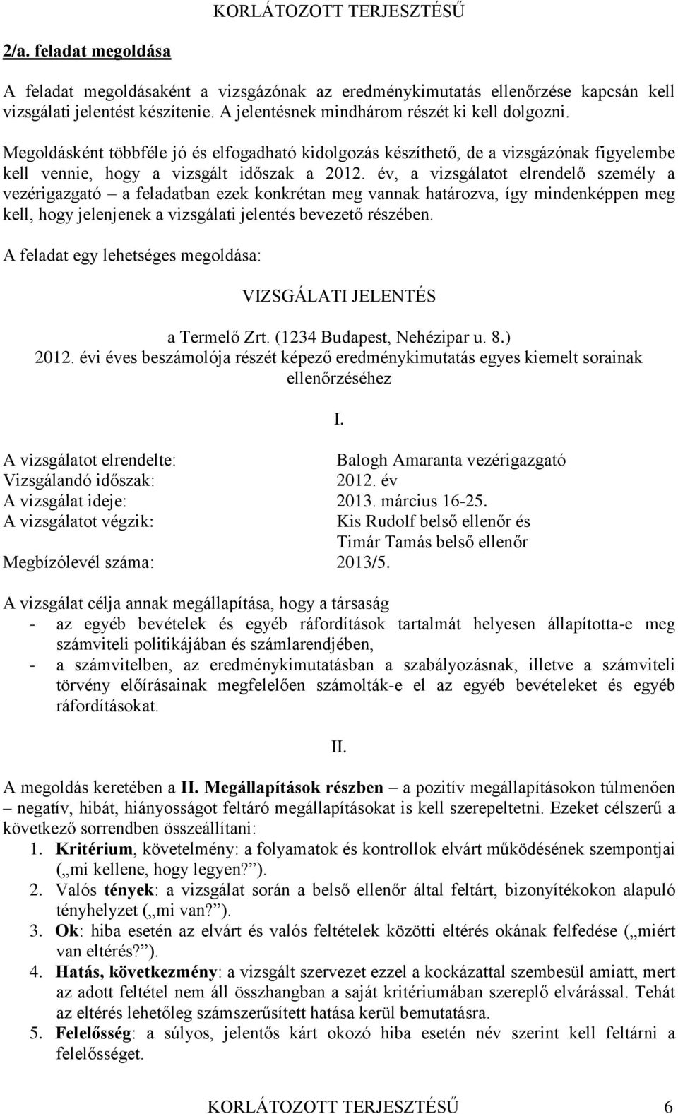 év, a vizsgálatot elrendelő személy a vezérigazgató a feladatban ezek konkrétan meg vannak határozva, így mindenképpen meg kell, hogy jelenjenek a vizsgálati jelentés bevezető részében.