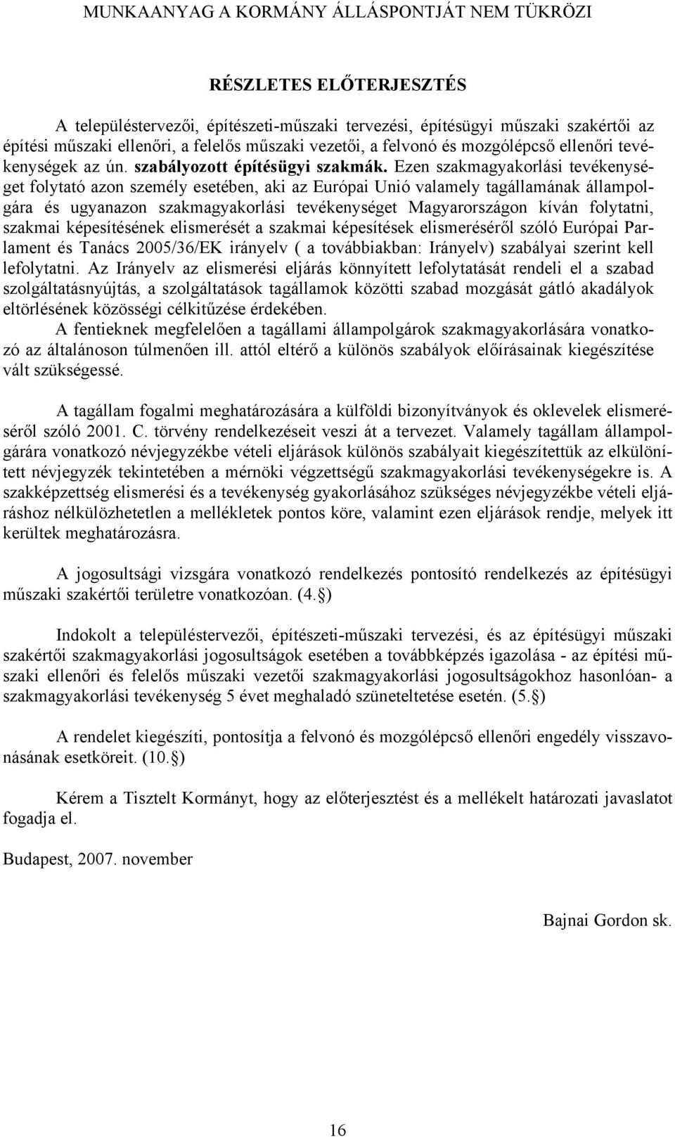 Ezen szakmagyakorlási tevékenységet folytató azon személy esetében, aki az Európai Unió valamely tagállamának állampolgára és ugyanazon szakmagyakorlási tevékenységet Magyarországon kíván folytatni,