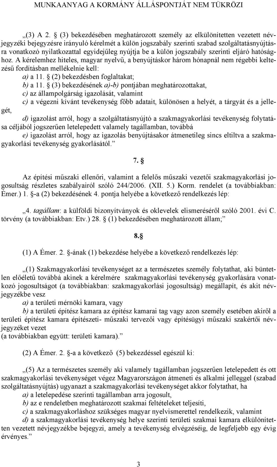 egyidejűleg nyújtja be a külön jogszabály szerinti eljáró hatósághoz. A kérelemhez hiteles, magyar nyelvű, a benyújtáskor három hónapnál nem régebbi keltezésű fordításban mellékelnie kell: a) a 11.