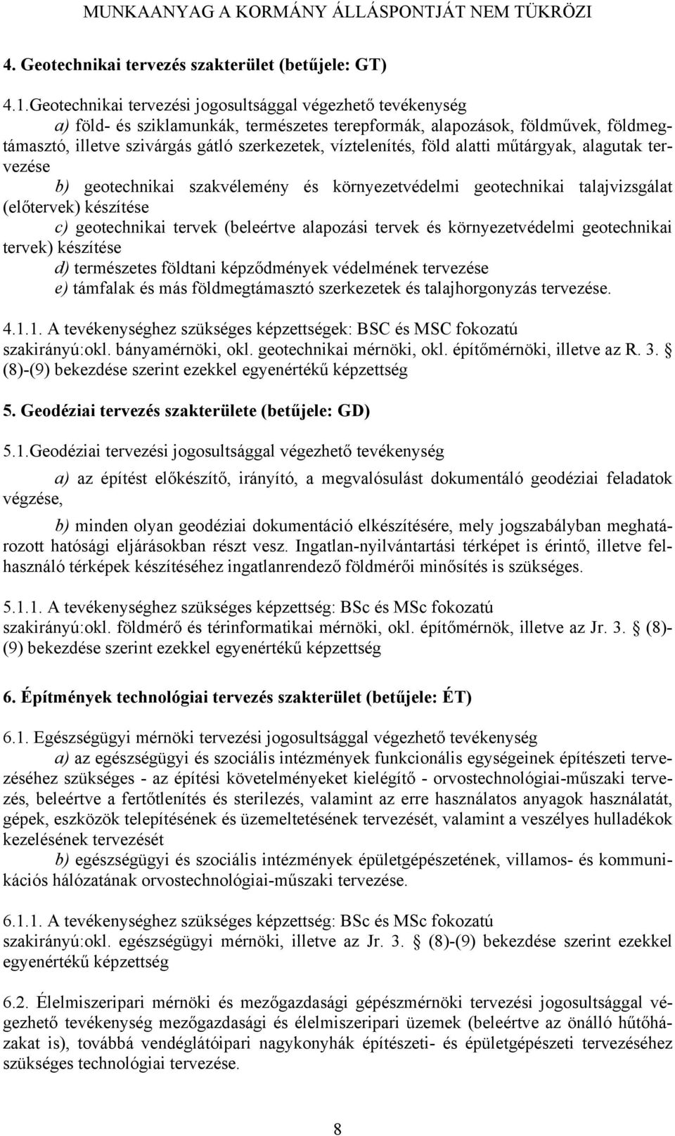 víztelenítés, föld alatti műtárgyak, alagutak tervezése b) geotechnikai szakvélemény és környezetvédelmi geotechnikai talajvizsgálat (előtervek) készítése c) geotechnikai tervek (beleértve alapozási