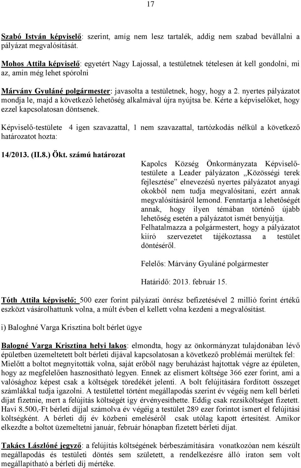 nyertes pályázatot mondja le, majd a következő lehetőség alkalmával újra nyújtsa be. Kérte a képviselőket, hogy ezzel kapcsolatosan döntsenek.