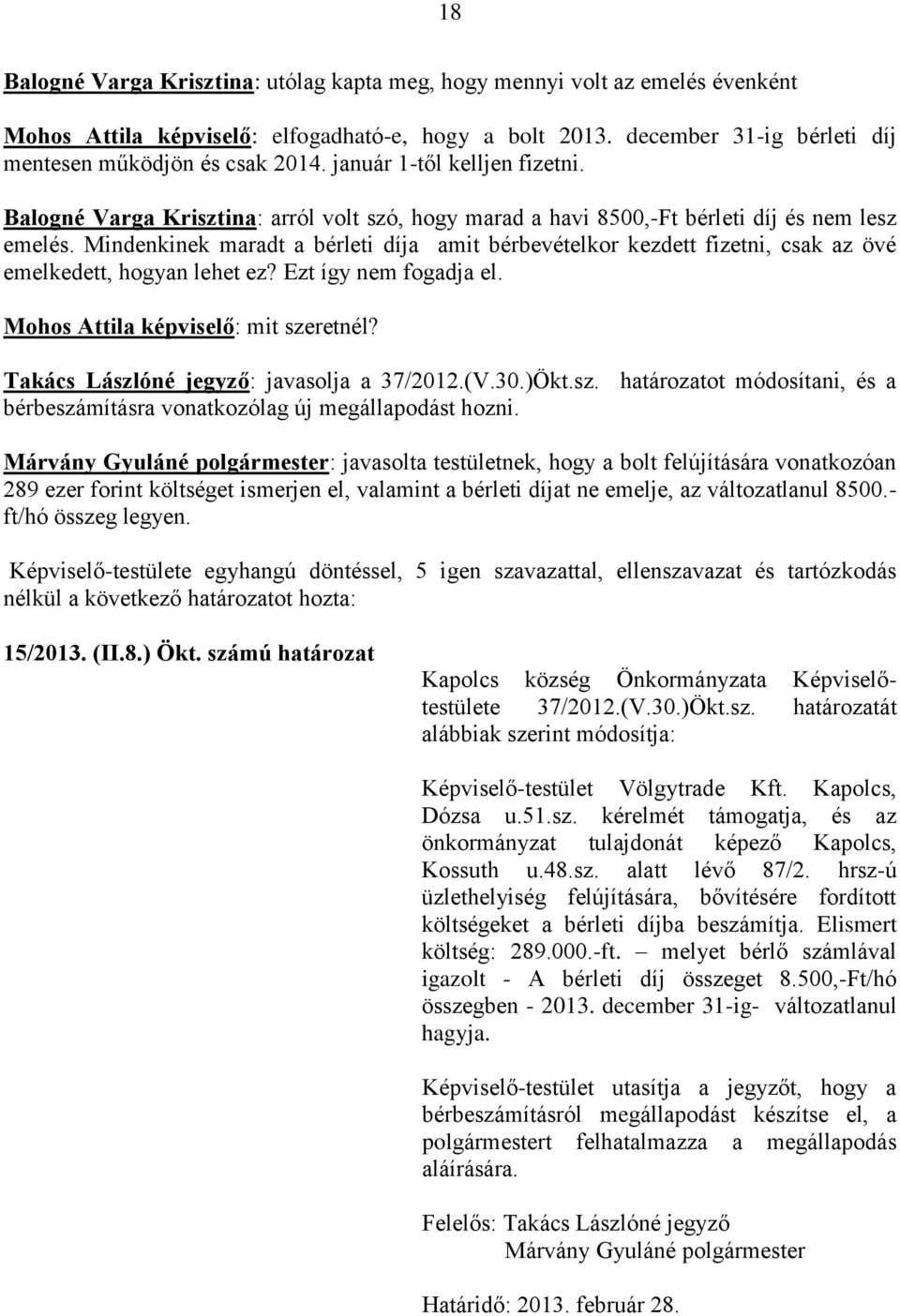 Mindenkinek maradt a bérleti díja amit bérbevételkor kezdett fizetni, csak az övé emelkedett, hogyan lehet ez? Ezt így nem fogadja el. Mohos Attila képviselő: mit szeretnél?