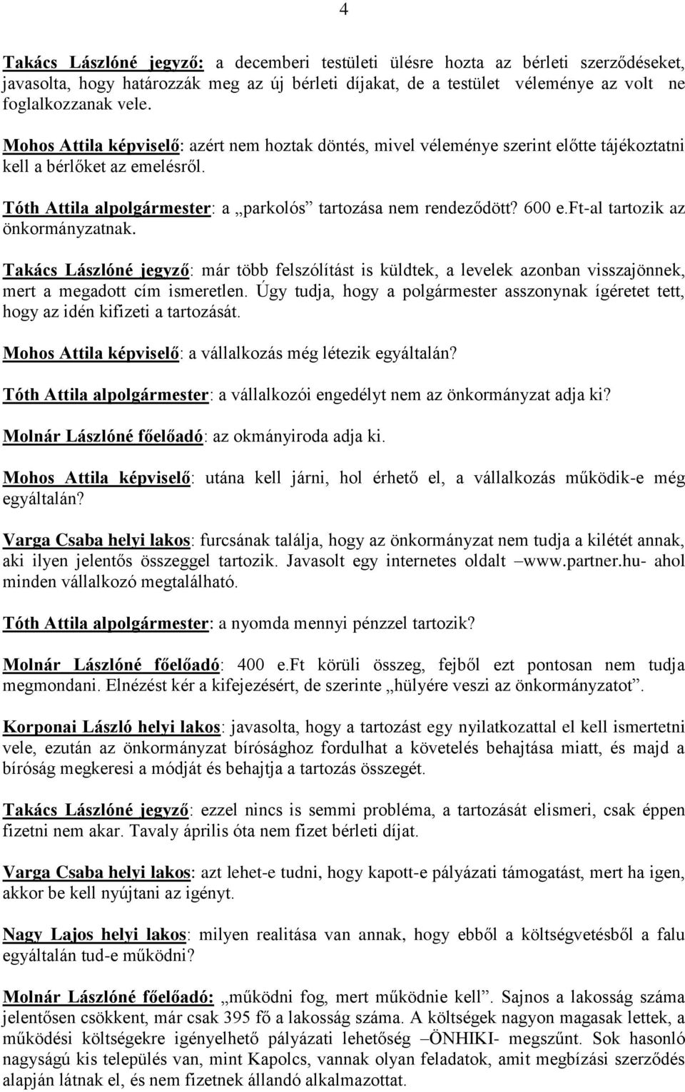 ft-al tartozik az önkormányzatnak. Takács Lászlóné jegyző: már több felszólítást is küldtek, a levelek azonban visszajönnek, mert a megadott cím ismeretlen.