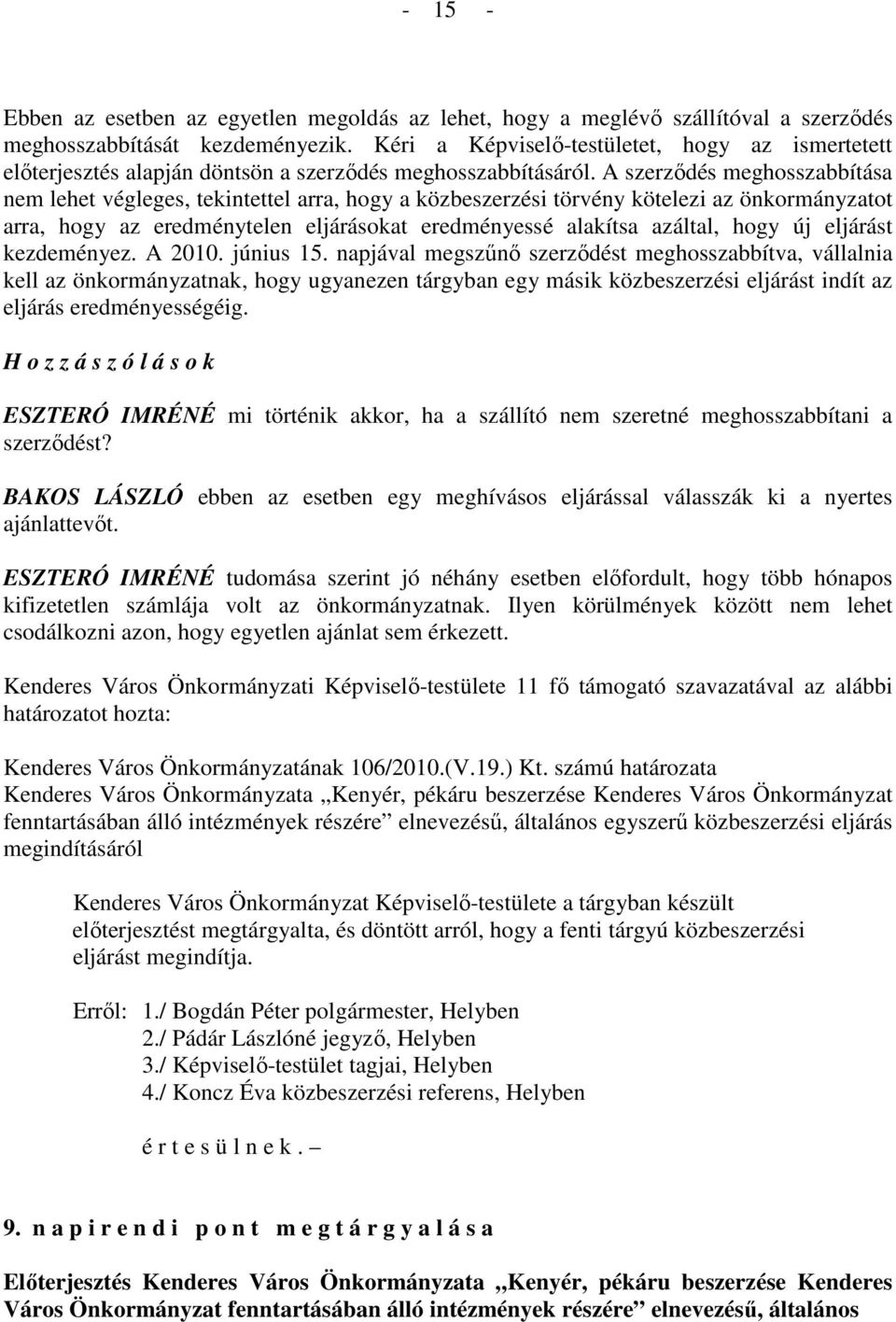 A szerzıdés meghosszabbítása nem lehet végleges, tekintettel arra, hogy a közbeszerzési törvény kötelezi az önkormányzatot arra, hogy az eredménytelen eljárásokat eredményessé alakítsa azáltal, hogy