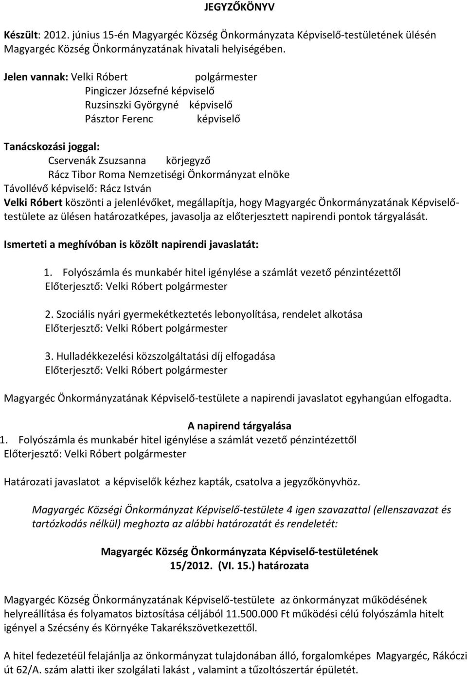 Nemzetiségi Önkormányzat elnöke Távollévő képviselő: Rácz István Velki Róbert köszönti a jelenlévőket, megállapítja, hogy Magyargéc Önkormányzatának Képviselőtestülete az ülésen határozatképes,