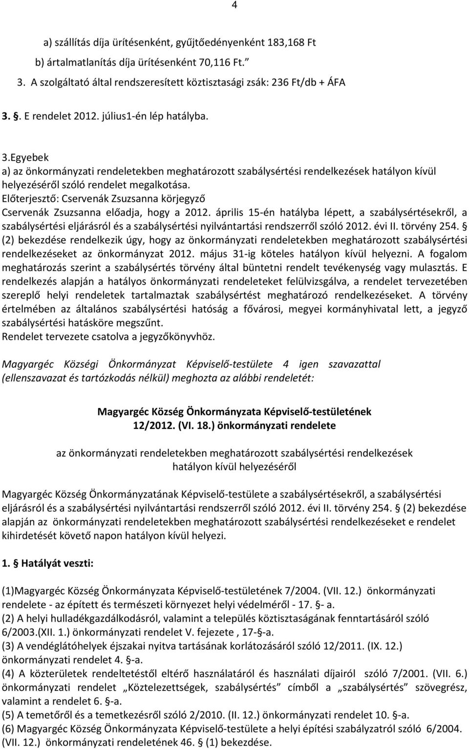 Előterjesztő: Cservenák Zsuzsanna körjegyző Cservenák Zsuzsanna előadja, hogy a 2012.