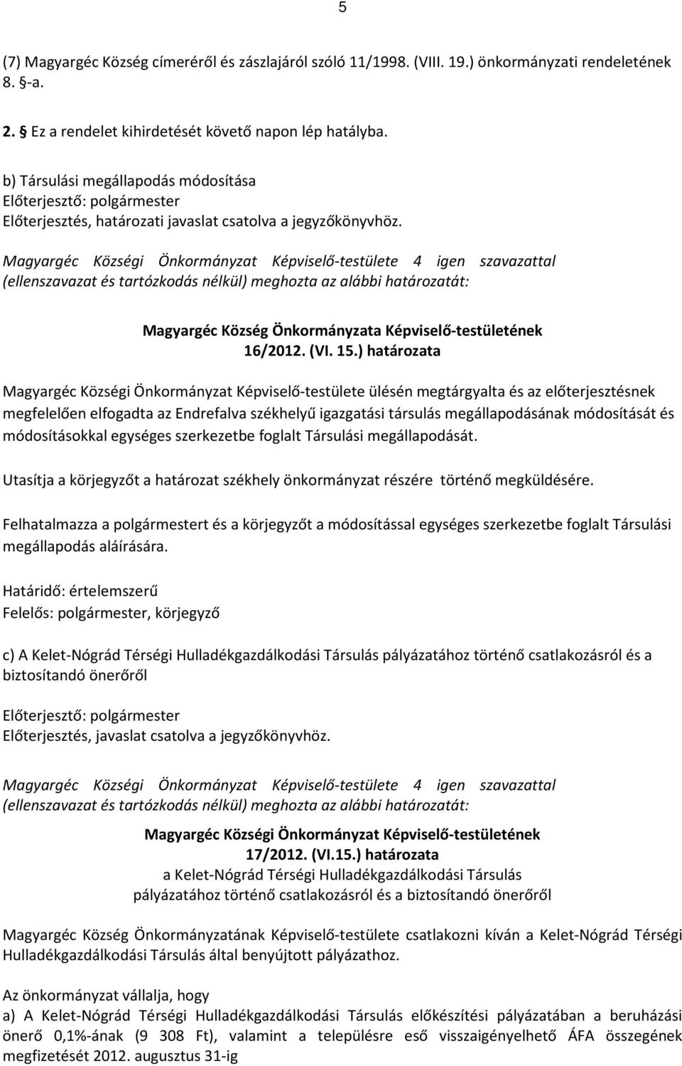 (ellenszavazat és tartózkodás nélkül) meghozta az alábbi határozatát: 16/2012. (VI. 15.