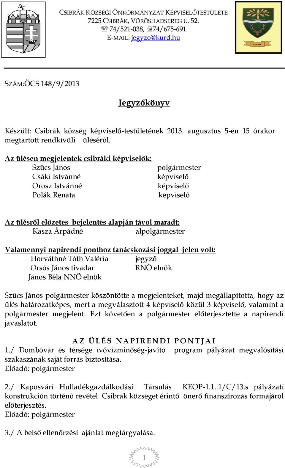 Az ülésen megjelentek csibráki képviselők: Szűcs János Csáki Istvánné Orosz Istvánné Polák Renáta polgármester képviselő képviselő képviselő Az ülésről előzetes bejelentés alapján távol maradt: Kasza