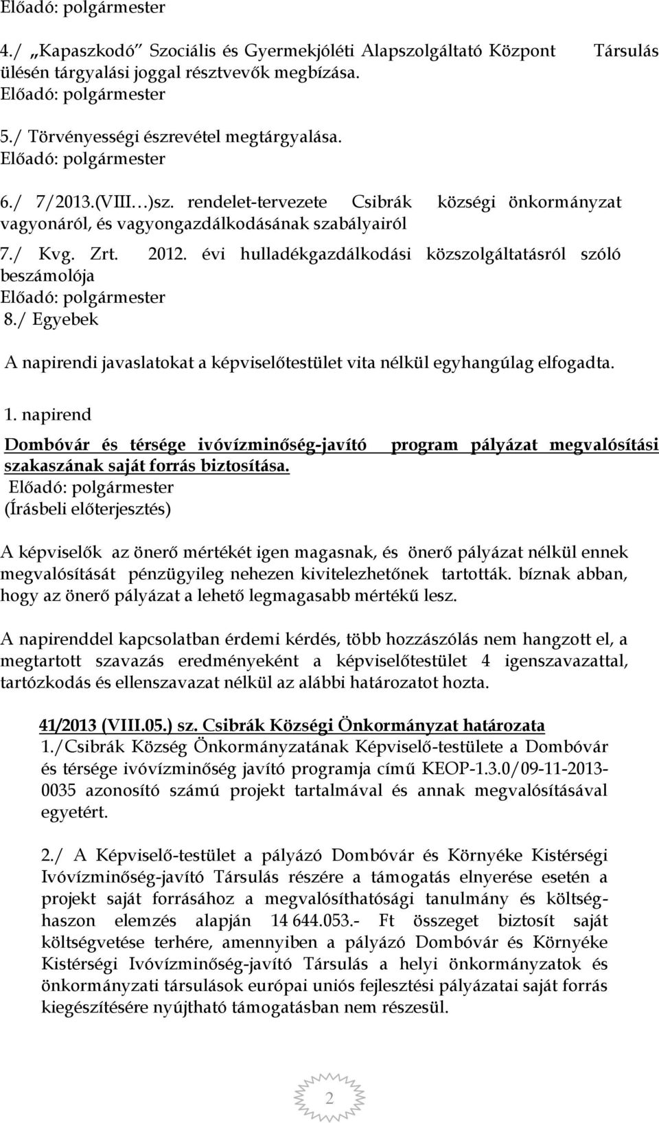 / Egyebek A napirendi javaslatokat a képviselőtestület vita nélkül egyhangúlag elfogadta. 1. napirend Dombóvár és térsége ivóvízminőség-javító szakaszának saját forrás biztosítása.