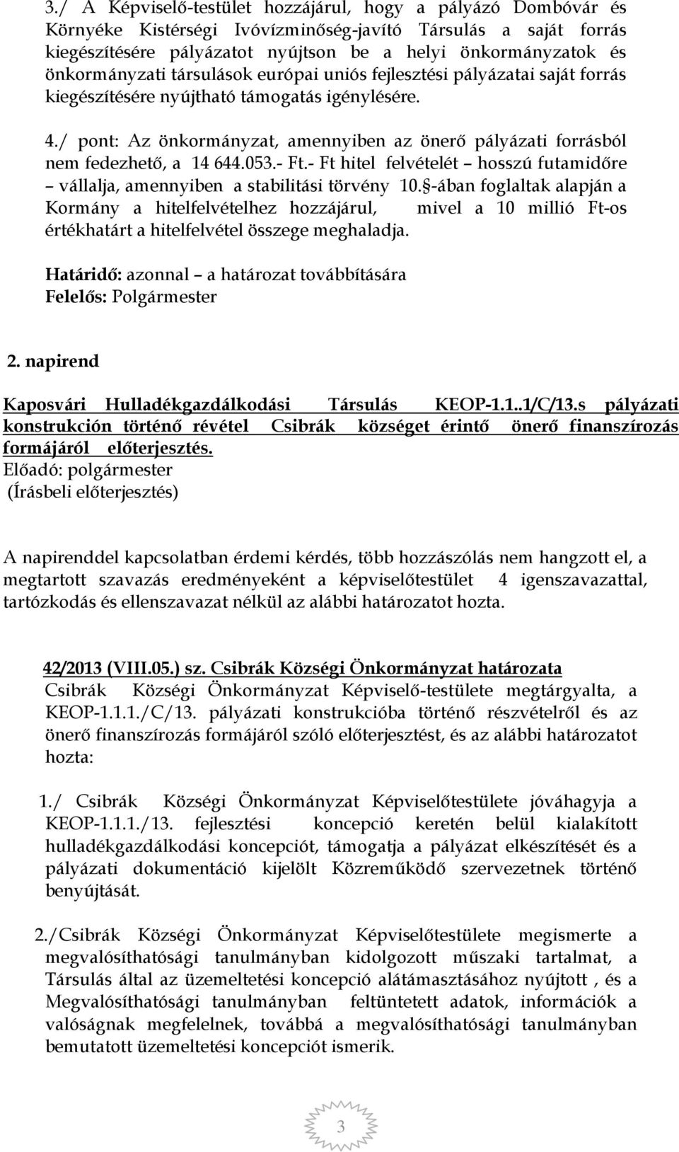 / pont: Az önkormányzat, amennyiben az önerő pályázati forrásból nem fedezhető, a 14 644.053.- Ft.- Ft hitel felvételét hosszú futamidőre vállalja, amennyiben a stabilitási törvény 10.