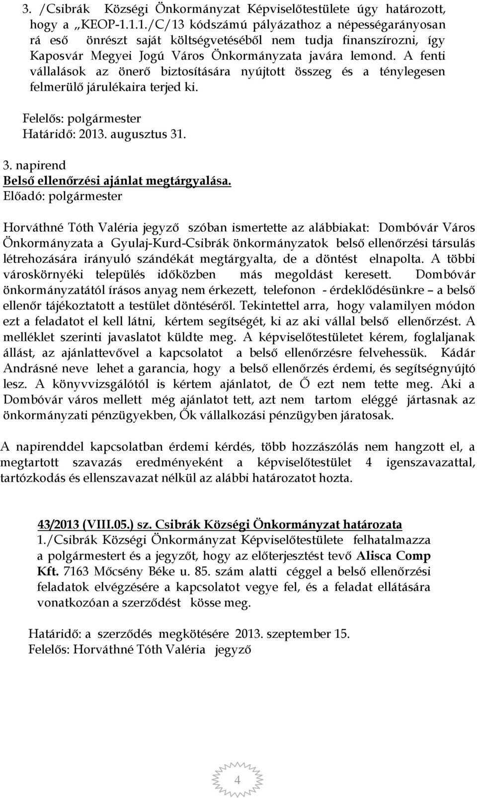 A fenti vállalások az önerő biztosítására nyújtott összeg és a ténylegesen felmerülő járulékaira terjed ki. Felelős: polgármester Határidő: 2013. augusztus 31