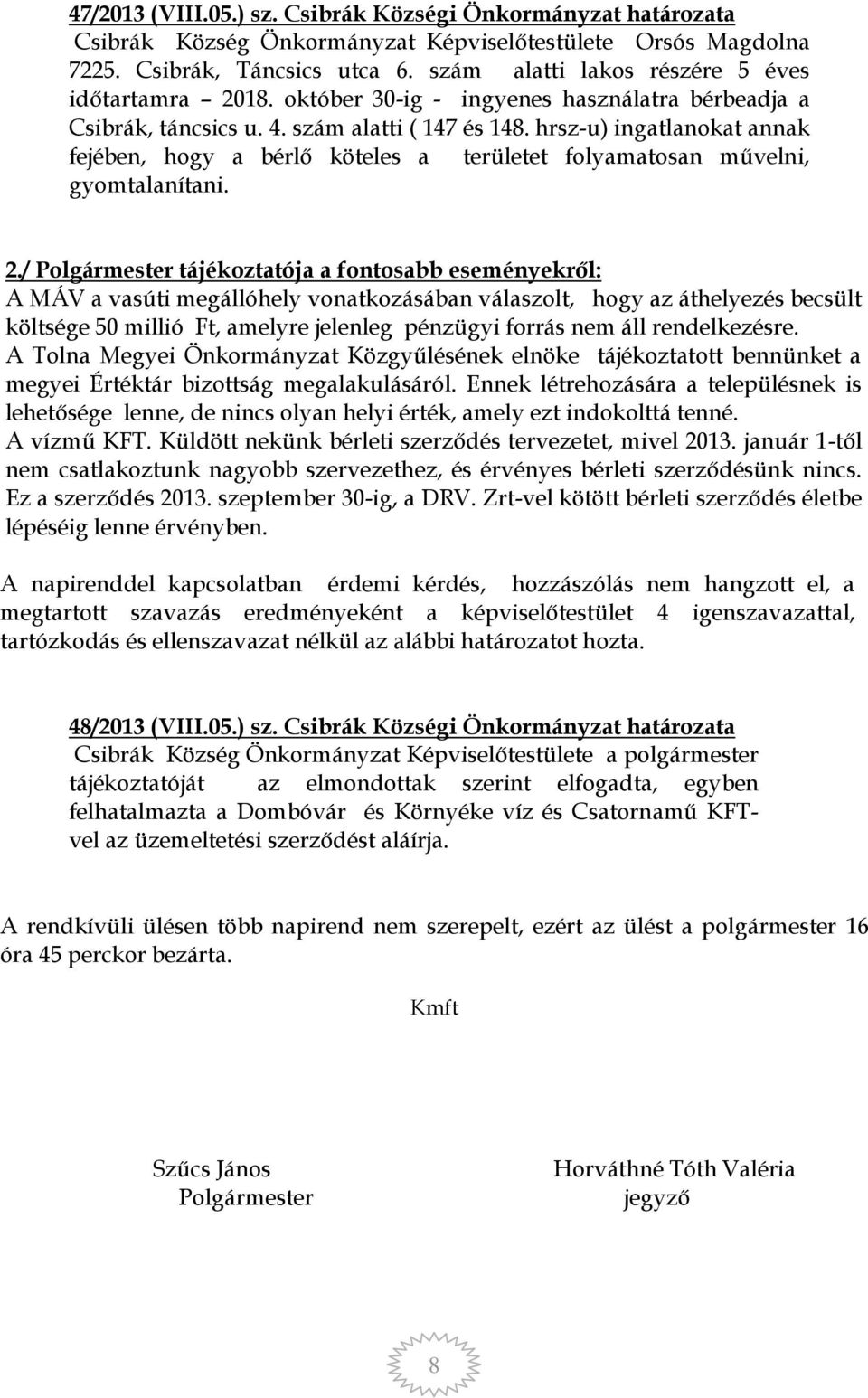 hrsz-u) ingatlanokat annak fejében, hogy a bérlő köteles a területet folyamatosan művelni, gyomtalanítani. 2.