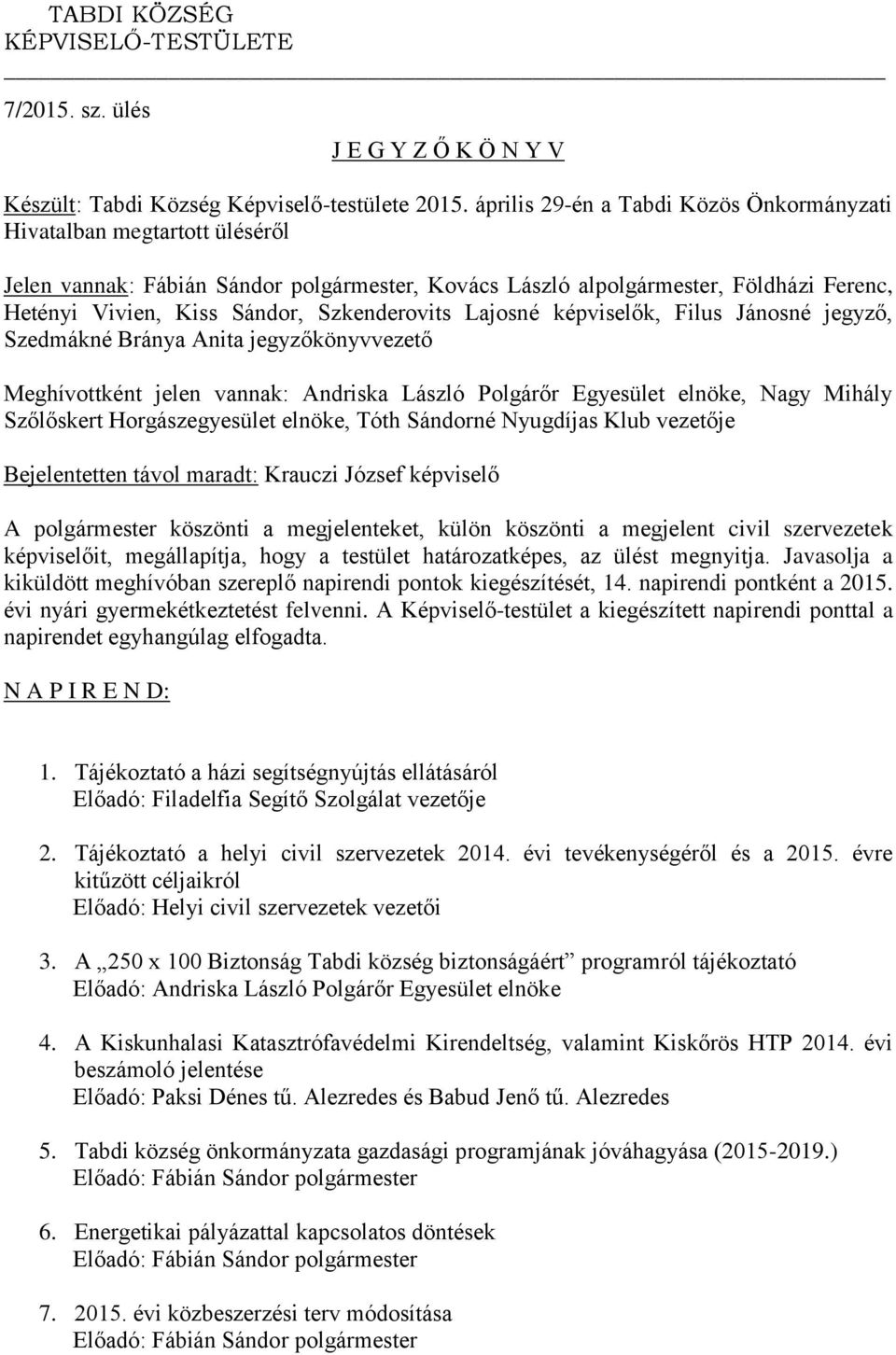 Szkenderovits Lajosné képviselők, Filus Jánosné jegyző, Szedmákné Bránya Anita jegyzőkönyvvezető Meghívottként jelen vannak: Andriska László Polgárőr Egyesület elnöke, Nagy Mihály Szőlőskert